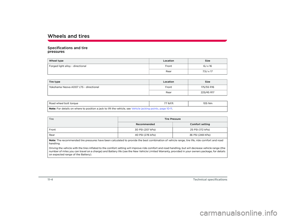 TESLA ROADSTER 2008  Owners Manual Wheels and tires11-4
Technical specifications
Wheels and tiresSpecifications and tire 
pressuresWheel type
Location
Size
Forged light alloy - directional Front 6J x 16 Rear7.5J x 17
Tire type
Location