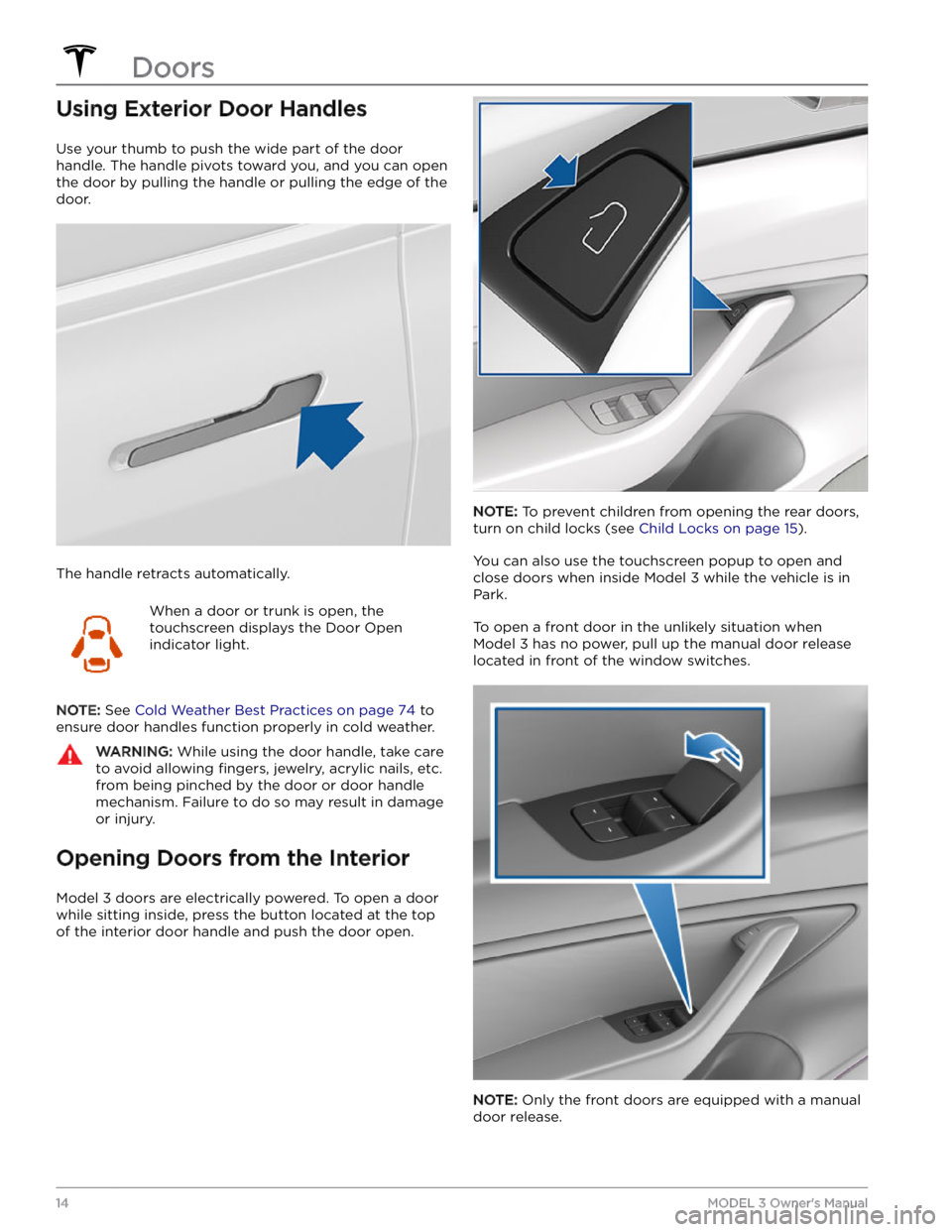 TESLA MODEL 3 2023  Owners Manual Using Exterior Door Handles
Use your thumb to push the wide part of the door 
handle. The handle pivots toward you, and you can open 
the door by pulling the handle or pulling the edge of the  door.
T