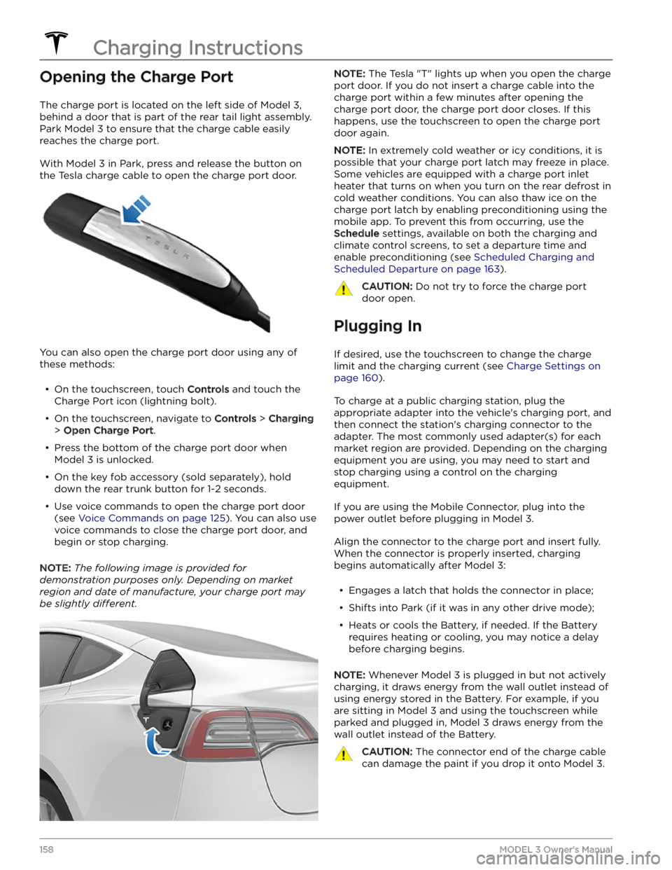 TESLA MODEL 3 2023  Owners Manual Opening the Charge Port
The charge port is located on the left side of Model 3, 
behind a door that is part of the rear tail light assembly. 
Park 
Model 3 to ensure that the charge cable easily 
reac