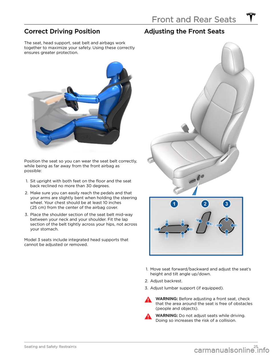 TESLA MODEL 3 2023  Owners Manual Correct Driving Position
The seat, head support, seat belt and airbags work 
together to maximize your safety. Using these correctly  ensures greater protection.
Position the seat so you can wear the 