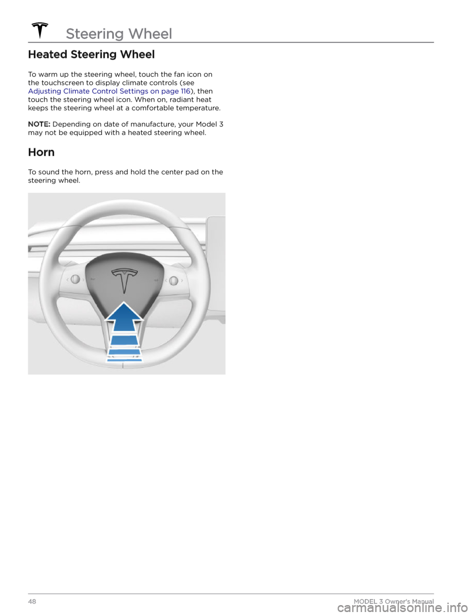 TESLA MODEL 3 2023  Owners Manual Heated Steering Wheel
To warm up the steering wheel, touch the fan icon on the touchscreen to display climate controls (see 
Adjusting Climate Control Settings on page 116), then 
touch the steering w