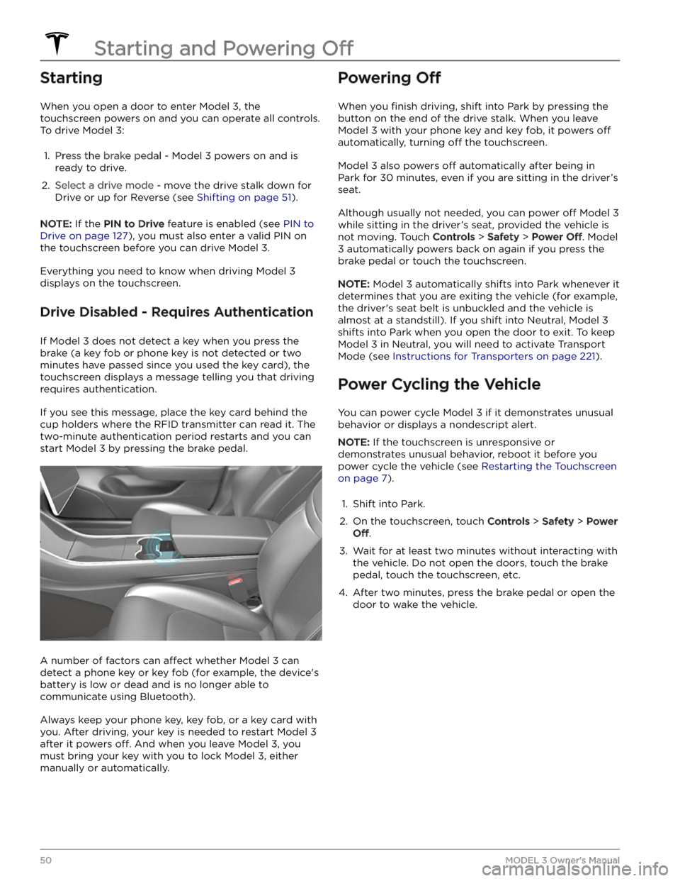 TESLA MODEL 3 2023 Workshop Manual Starting
When you open a door to enter Model 3, the
touchscreen powers on and you can operate all controls.
To drive
Model 3:
1.
Press the brake pedal - Model 3 powers on and is
ready to drive.
2 TESLA MODEL 3 2023 Workshop Manual Starting
When you open a door to enter Model 3, the
touchscreen powers on and you can operate all controls.
To drive
Model 3:
1.
Press the brake pedal - Model 3 powers on and is
ready to drive.
2