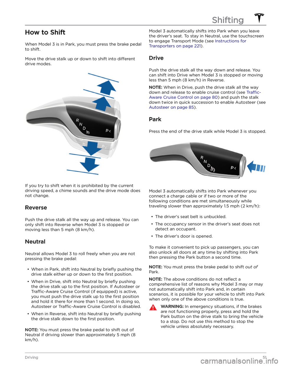 TESLA MODEL 3 2023 Workshop Manual How to Shift
When Model 3 is in Park, you must press the brake pedal
to shift.
Move the drive stalk up or down to shift into different
drive modes.
If you try to shift when it is prohibited by the TESLA MODEL 3 2023 Workshop Manual How to Shift
When Model 3 is in Park, you must press the brake pedal
to shift.
Move the drive stalk up or down to shift into different
drive modes.
If you try to shift when it is prohibited by the