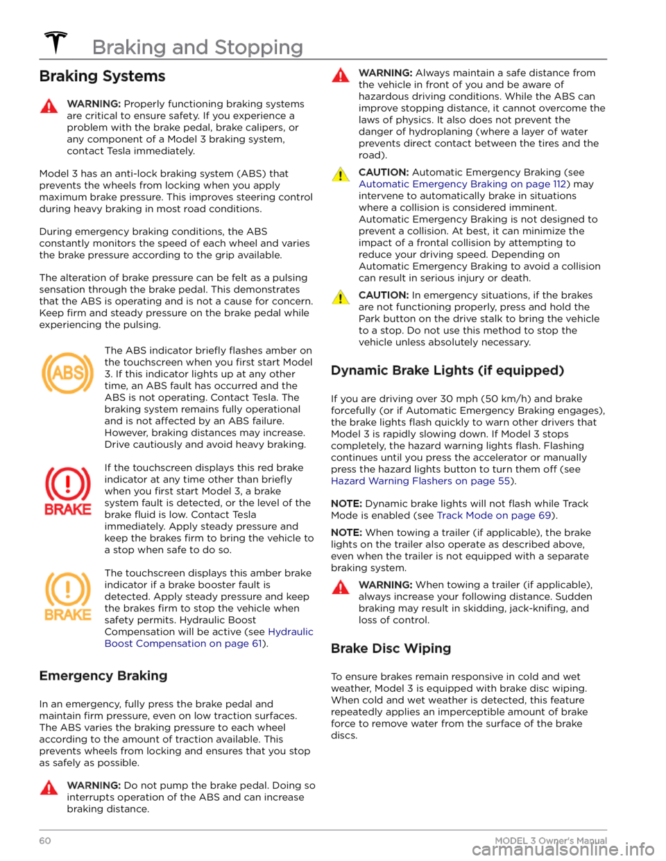 TESLA MODEL 3 2023  Owners Manual Braking SystemsWARNING: Properly functioning braking systems 
are critical to ensure safety. If you experience a 
problem with the brake pedal, brake calipers, or 
any component of a Model 3 braking s