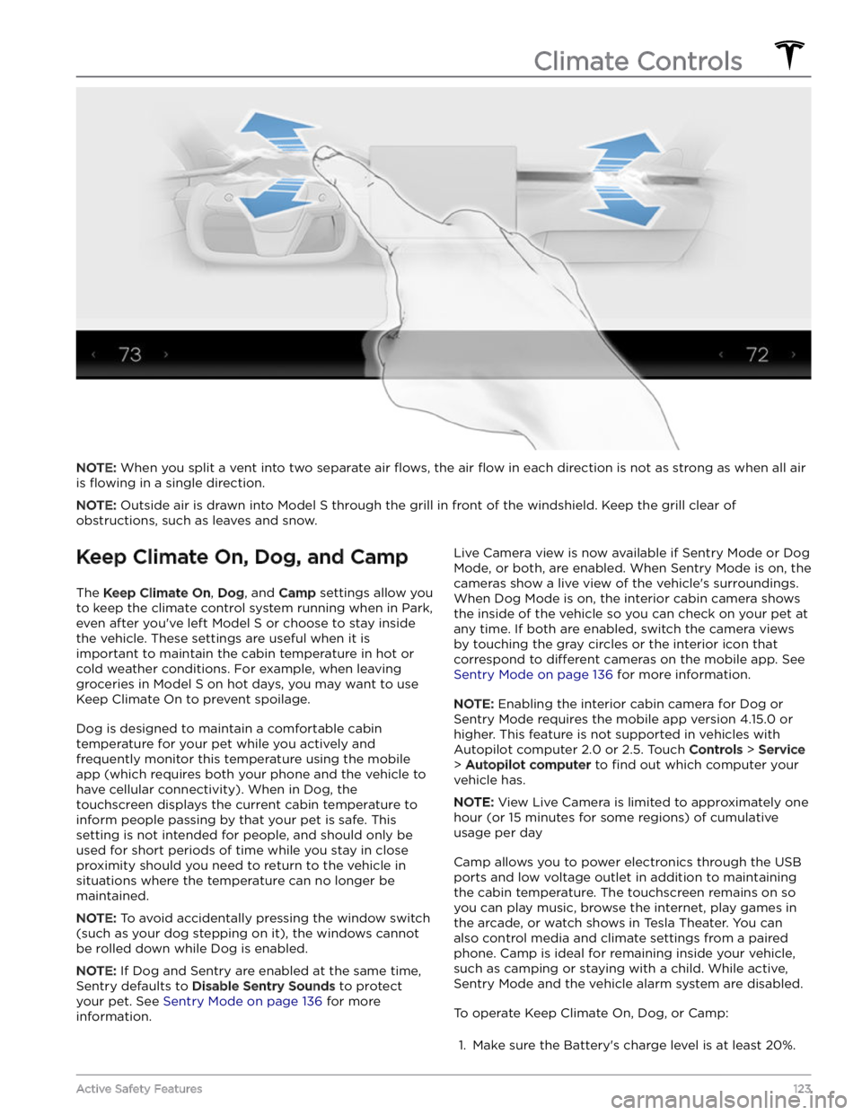 TESLA MODEL S 2023  Owners Manual NOTE: When you split a vent into two separate air flows, the air flow in each direction is not as strong as when all air 
is 
flowing in a single direction.
NOTE: Outside air is drawn into Model S thr