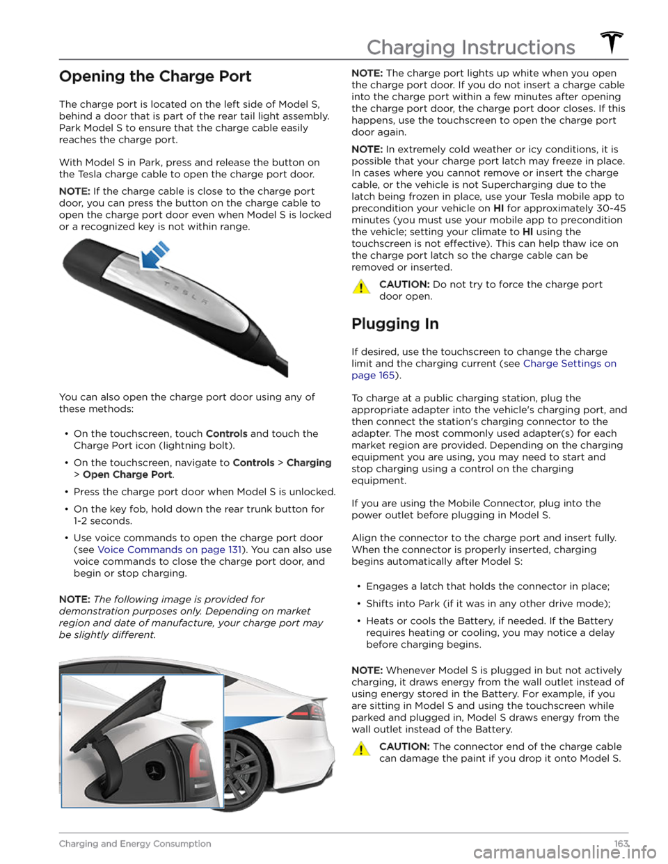 TESLA MODEL S 2023 User Guide Opening the Charge Port
The charge port is located on the left side of Model S,
behind a door that is part of the rear tail light assembly.
Park
Model S to ensure that the charge cable easily
reac TESLA MODEL S 2023 User Guide Opening the Charge Port
The charge port is located on the left side of Model S,
behind a door that is part of the rear tail light assembly.
Park
Model S to ensure that the charge cable easily
reac