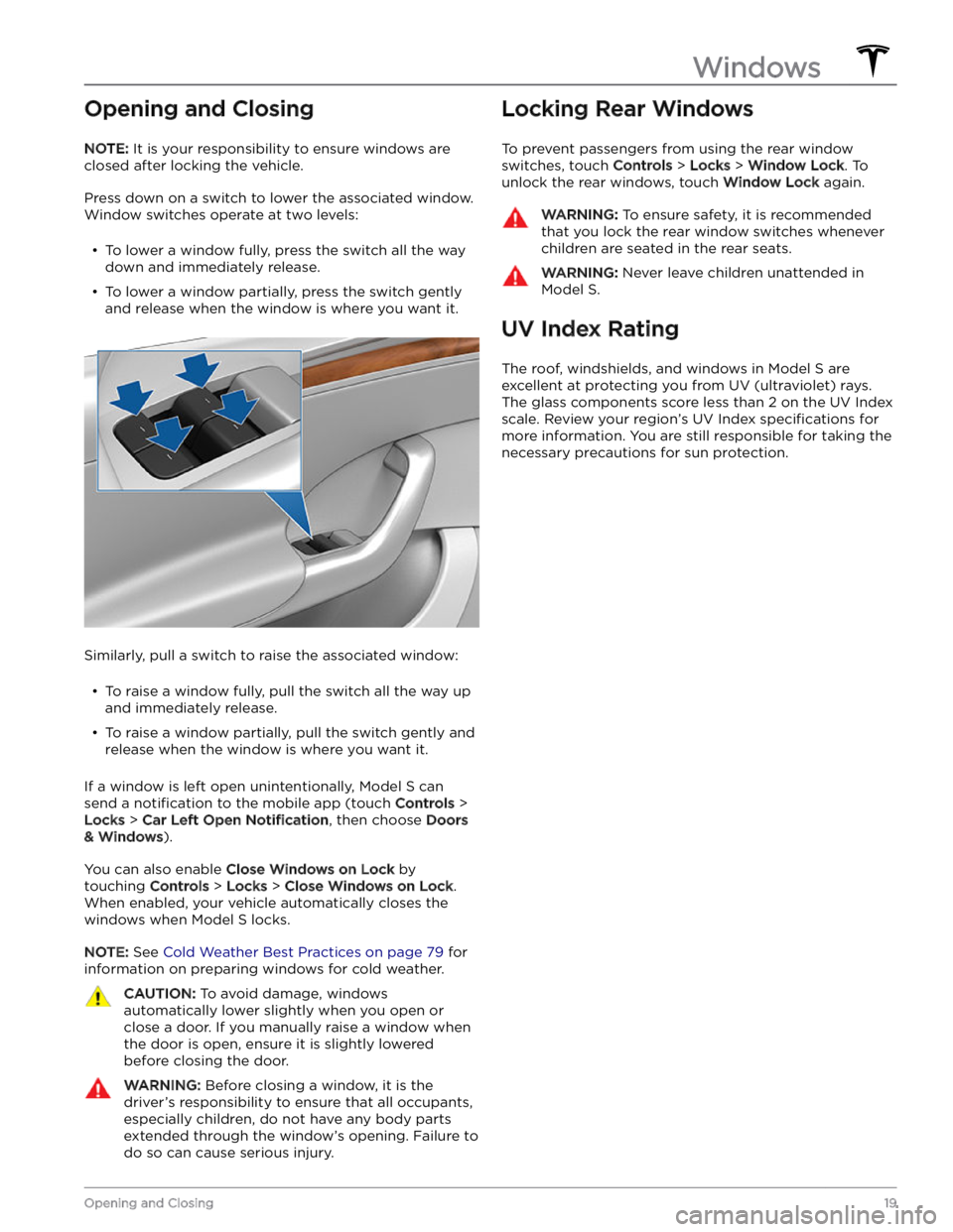 TESLA MODEL S 2023 Owners Manual Opening and Closing
NOTE: It is your responsibility to ensure windows are
closed after locking the vehicle.
Press down on a switch to lower the associated window.
Window switches operate at two leve TESLA MODEL S 2023 Owners Manual Opening and Closing
NOTE: It is your responsibility to ensure windows are
closed after locking the vehicle.
Press down on a switch to lower the associated window.
Window switches operate at two leve