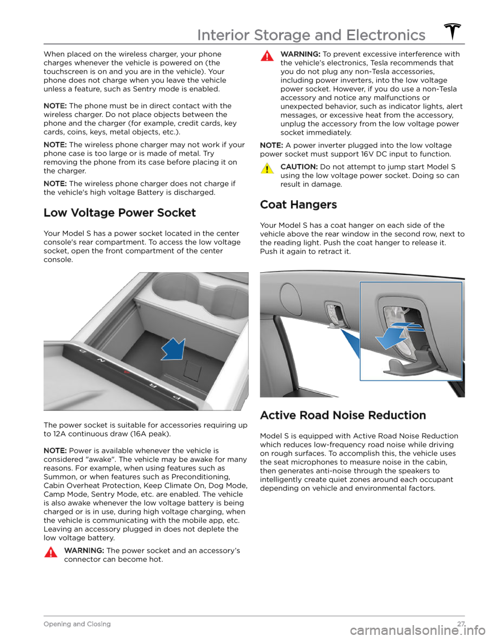 TESLA MODEL S 2023  Owners Manual When placed on the wireless charger, your phone 
charges whenever the vehicle is powered on (the 
touchscreen is on and you are in the vehicle). Your 
phone does not charge when you leave the vehicle 