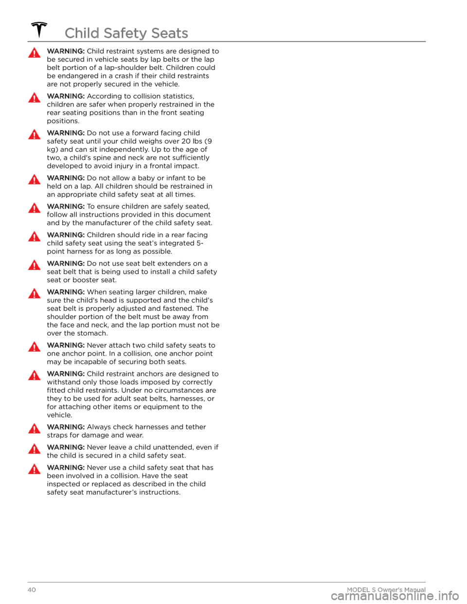 TESLA MODEL S 2023  Owners Manual WARNING: Child restraint systems are designed to 
be secured in vehicle seats by lap belts or the lap 
belt portion of a lap-shoulder belt. Children could 
be endangered in a crash if their child rest