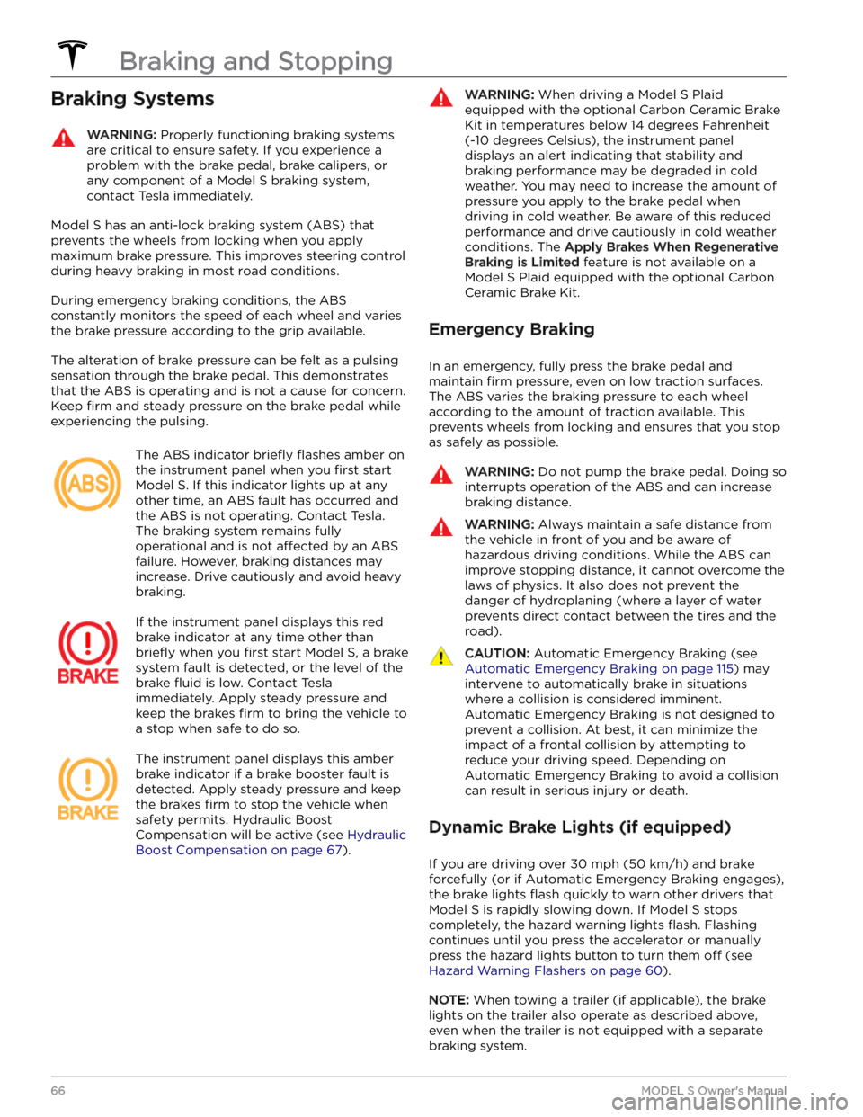 TESLA MODEL S 2023 Owners Manual Braking SystemsWARNING: Properly functioning braking systems
are critical to ensure safety. If you experience a
problem with the brake pedal, brake calipers, or
any component of a Model S braking s TESLA MODEL S 2023 Owners Manual Braking SystemsWARNING: Properly functioning braking systems
are critical to ensure safety. If you experience a
problem with the brake pedal, brake calipers, or
any component of a Model S braking s