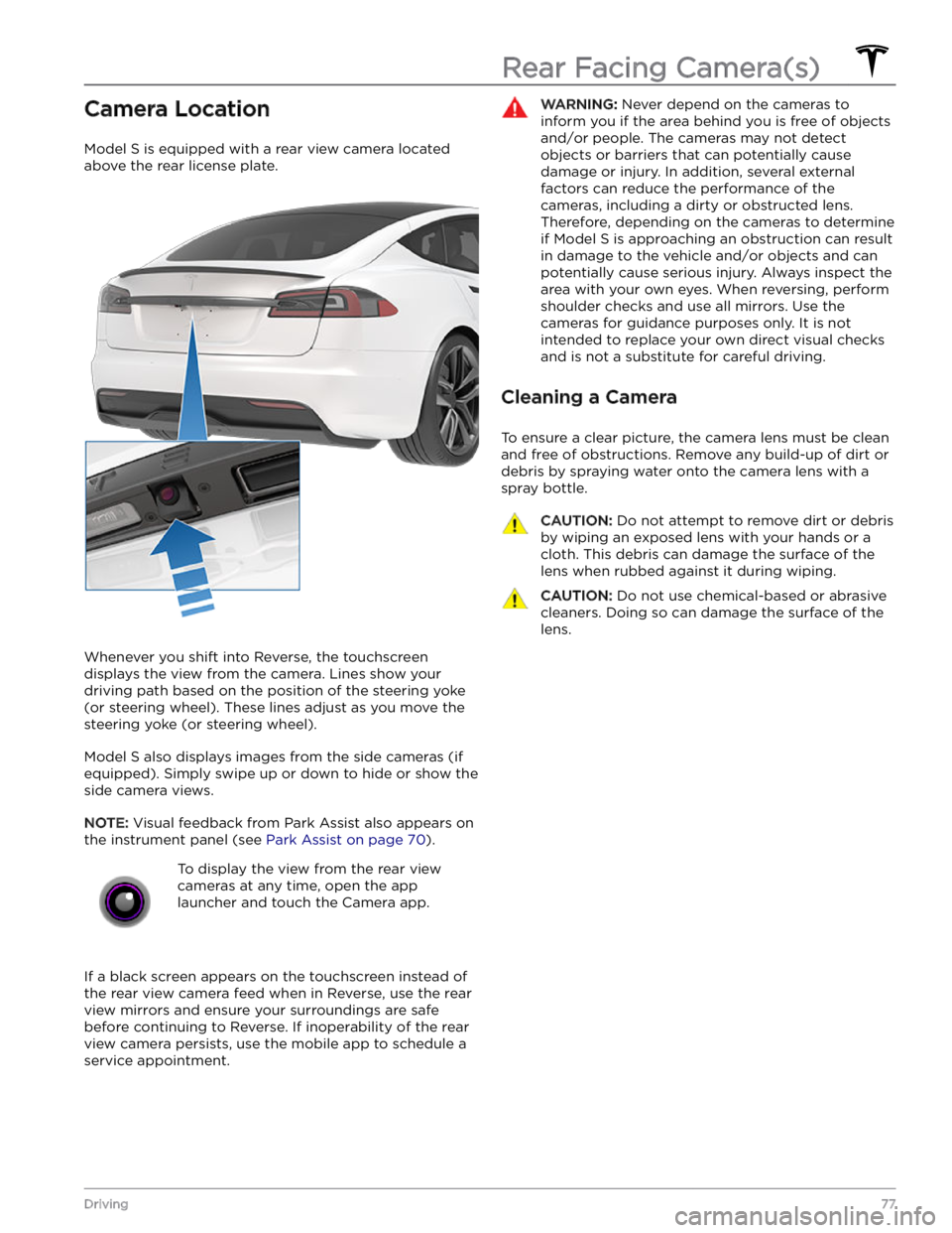 TESLA MODEL S 2023 User Guide Camera Location
Model S is equipped with a rear view camera located
above the rear license plate.
Whenever you shift into Reverse, the touchscreen displays the view from the camera. Lines show your TESLA MODEL S 2023 User Guide Camera Location
Model S is equipped with a rear view camera located
above the rear license plate.
Whenever you shift into Reverse, the touchscreen displays the view from the camera. Lines show your