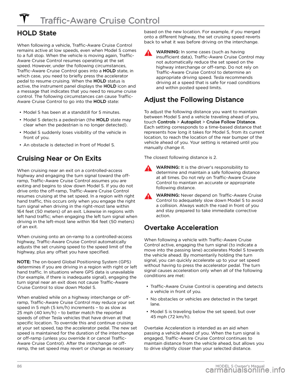 TESLA MODEL S 2023 User Guide HOLD State
When following a vehicle, Traffic-Aware Cruise Control
remains active at low speeds, even when
Model S comes
to a full stop. When the vehicle is moving again,
Traffic-
Aware Cruise Cont TESLA MODEL S 2023 User Guide HOLD State
When following a vehicle, Traffic-Aware Cruise Control
remains active at low speeds, even when
Model S comes
to a full stop. When the vehicle is moving again,
Traffic-
Aware Cruise Cont