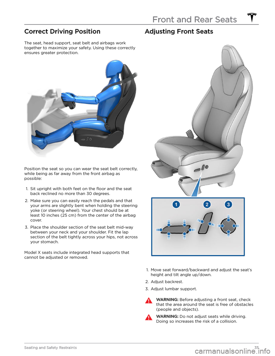 TESLA MODEL X 2023  Owners Manual Correct Driving Position
The seat, head support, seat belt and airbags work 
together to maximize your safety. Using these correctly  ensures greater protection.
Position the seat so you can wear the 