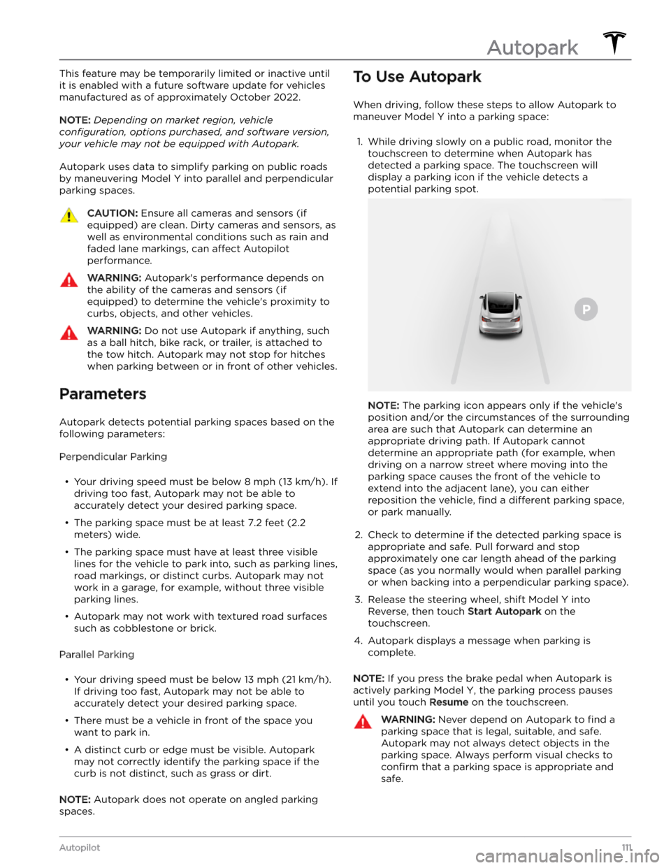 TESLA MODEL Y 2023  Owners Manual This feature may be temporarily limited or inactive until 
it is enabled with a future software update for vehicles 
manufactured as of approximately October 2022.
NOTE: Depending on market region, ve