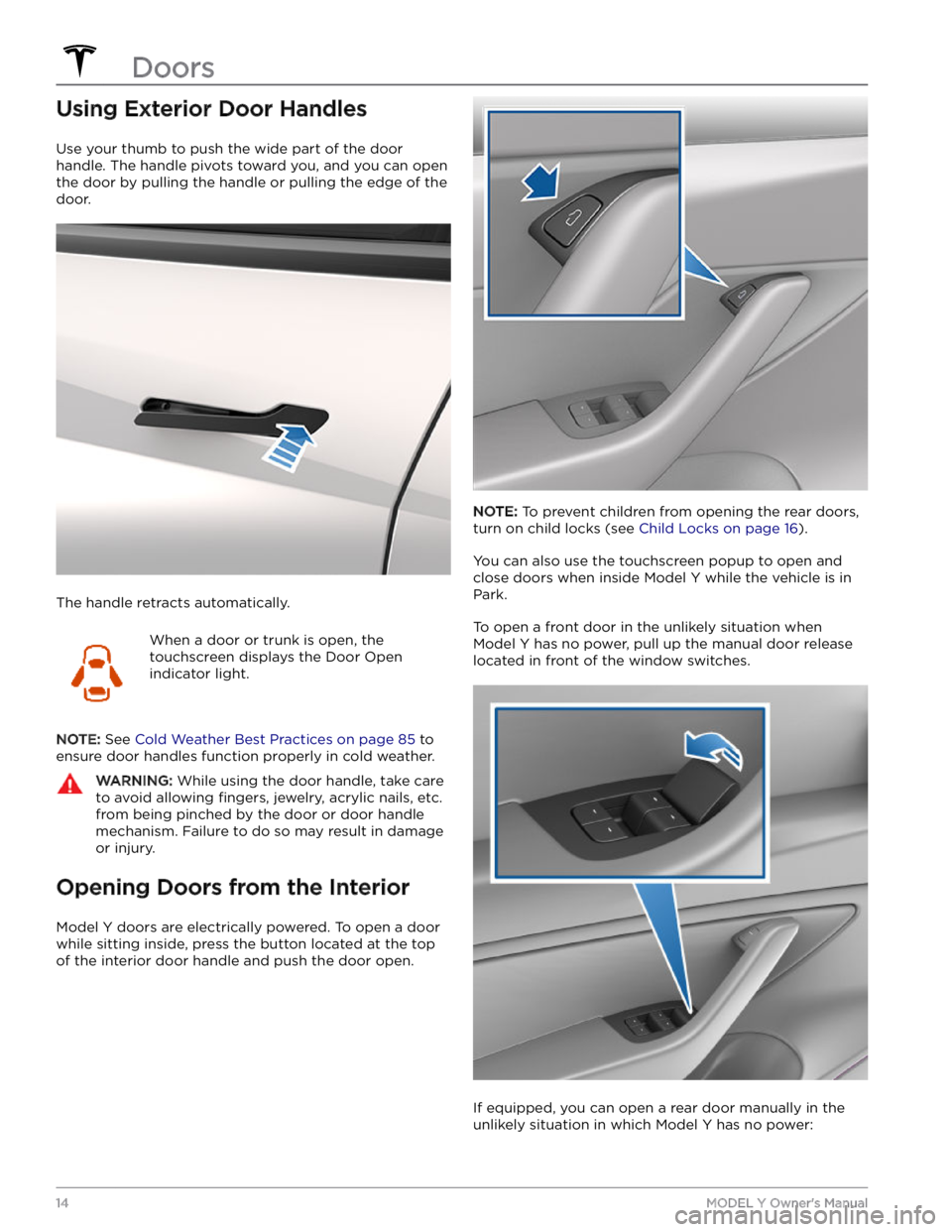 TESLA MODEL Y 2023 Owners Manual Using Exterior Door Handles
Use your thumb to push the wide part of the door
handle. The handle pivots toward you, and you can open
the door by pulling the handle or pulling the edge of the door.
T TESLA MODEL Y 2023 Owners Manual Using Exterior Door Handles
Use your thumb to push the wide part of the door
handle. The handle pivots toward you, and you can open
the door by pulling the handle or pulling the edge of the door.
T