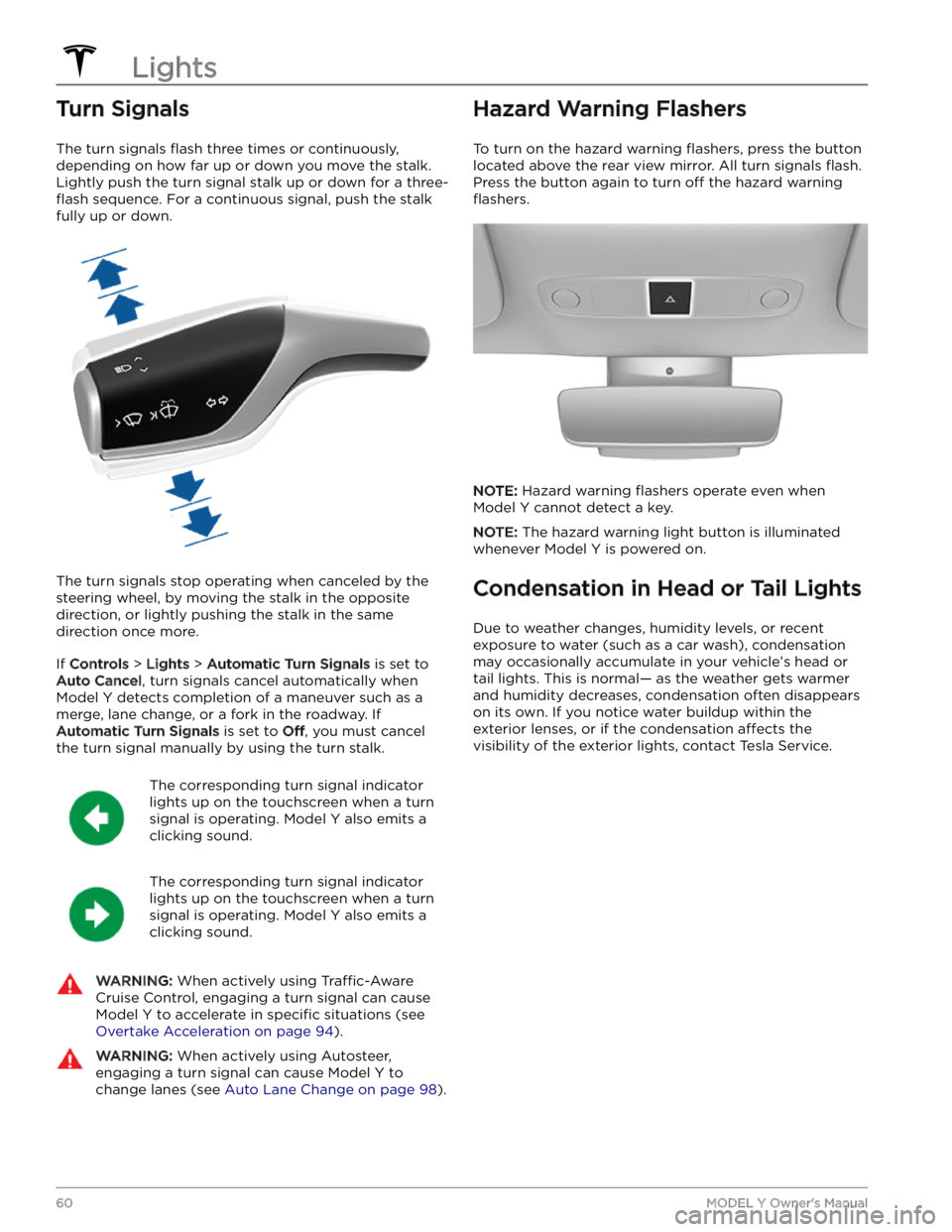 TESLA MODEL Y 2023 Owners Manual Turn Signals
The turn signals flash three times or continuously,
depending on how far up or down you move the stalk.
Lightly push the turn signal stalk up or down for a
three-
flash sequence. For a TESLA MODEL Y 2023 Owners Manual Turn Signals
The turn signals flash three times or continuously,
depending on how far up or down you move the stalk.
Lightly push the turn signal stalk up or down for a
three-
flash sequence. For a