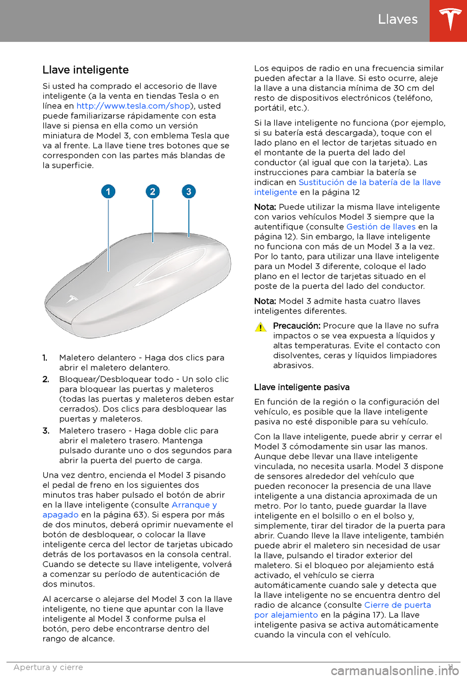 TESLA MODEL 3 2020 Manual del propietario (in Spanish) Llave inteligente
Si usted ha comprado el accesorio de llave
inteligente (a la venta en tiendas Tesla o en
l TESLA MODEL 3 2020 Manual del propietario (in Spanish) Llave inteligente
Si usted ha comprado el accesorio de llave
inteligente (a la venta en tiendas Tesla o en
l