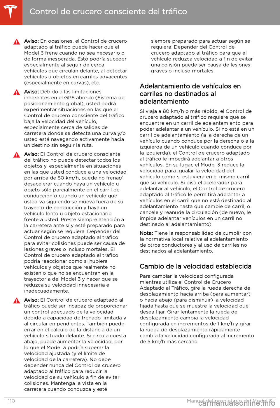 TESLA MODEL 3 2020 Manual del propietario (in Spanish) Aviso: En ocasiones, el Control de crucero
adaptado al tr TESLA MODEL 3 2020 Manual del propietario (in Spanish) Aviso: En ocasiones, el Control de crucero
adaptado al tr