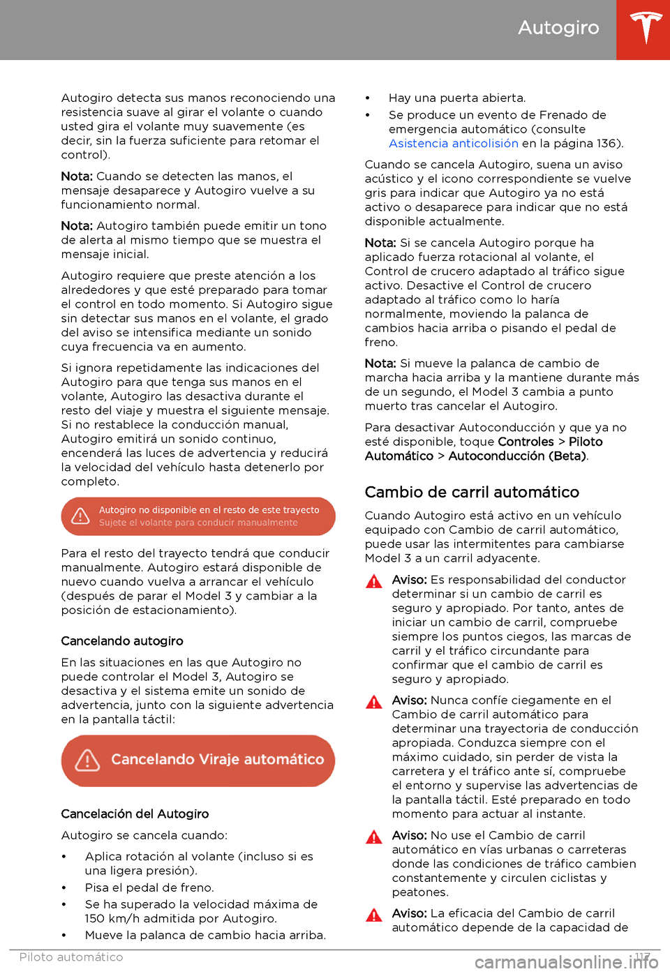 TESLA MODEL 3 2020 Manual del propietario (in Spanish) Autogiro detecta sus manos reconociendo unaresistencia suave al girar el volante o cuandousted gira el volante muy suavemente (es
decir, sin la fuerza su TESLA MODEL 3 2020 Manual del propietario (in Spanish) Autogiro detecta sus manos reconociendo unaresistencia suave al girar el volante o cuandousted gira el volante muy suavemente (es
decir, sin la fuerza su