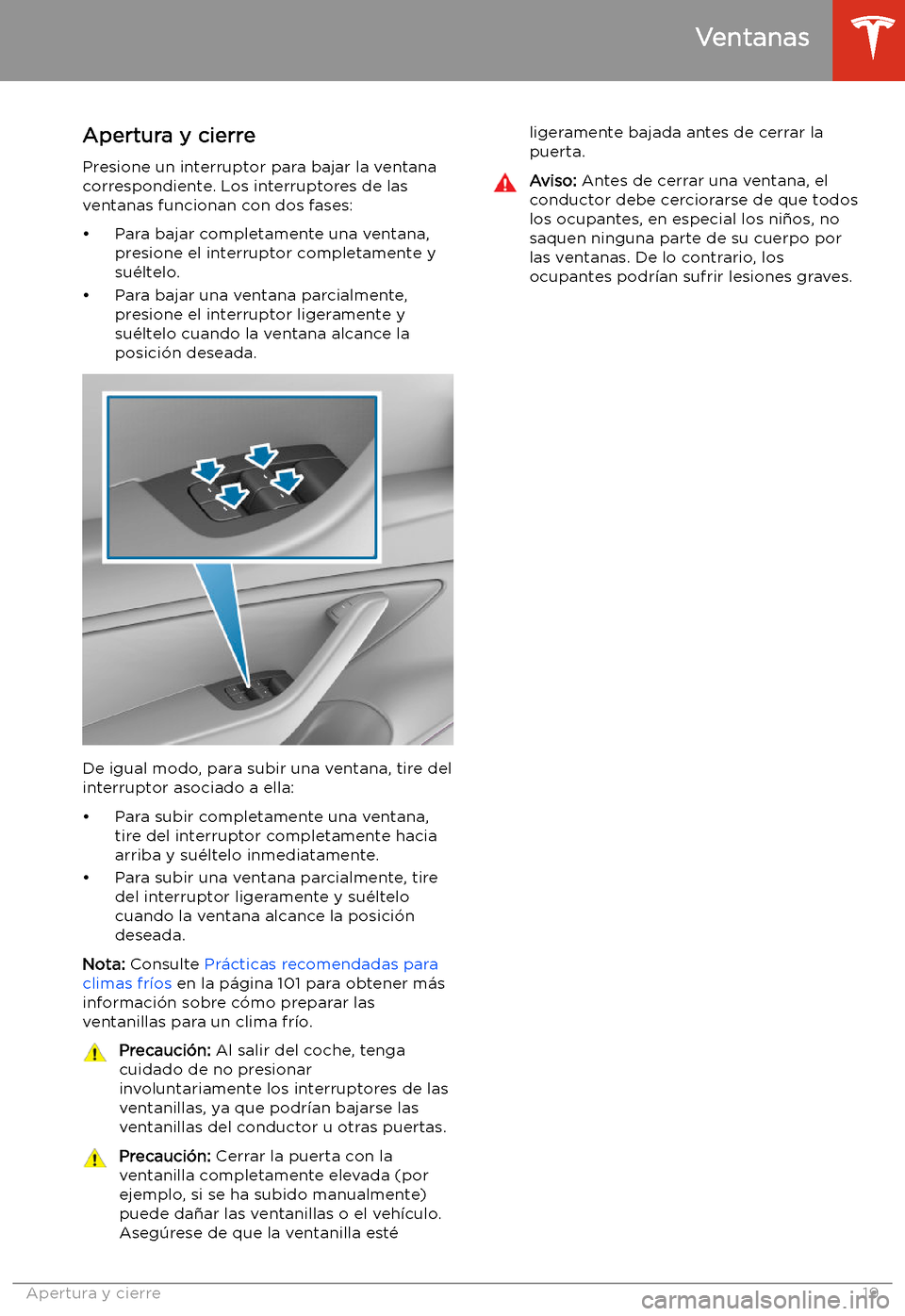 TESLA MODEL 3 2020 Manual del propietario (in Spanish) Ventanas
Apertura y cierre
Presione un interruptor para bajar la ventana
correspondiente. Los interruptores de las
ventanas funcionan con dos fases:
TESLA MODEL 3 2020 Manual del propietario (in Spanish) Ventanas
Apertura y cierre
Presione un interruptor para bajar la ventana
correspondiente. Los interruptores de las
ventanas funcionan con dos fases: