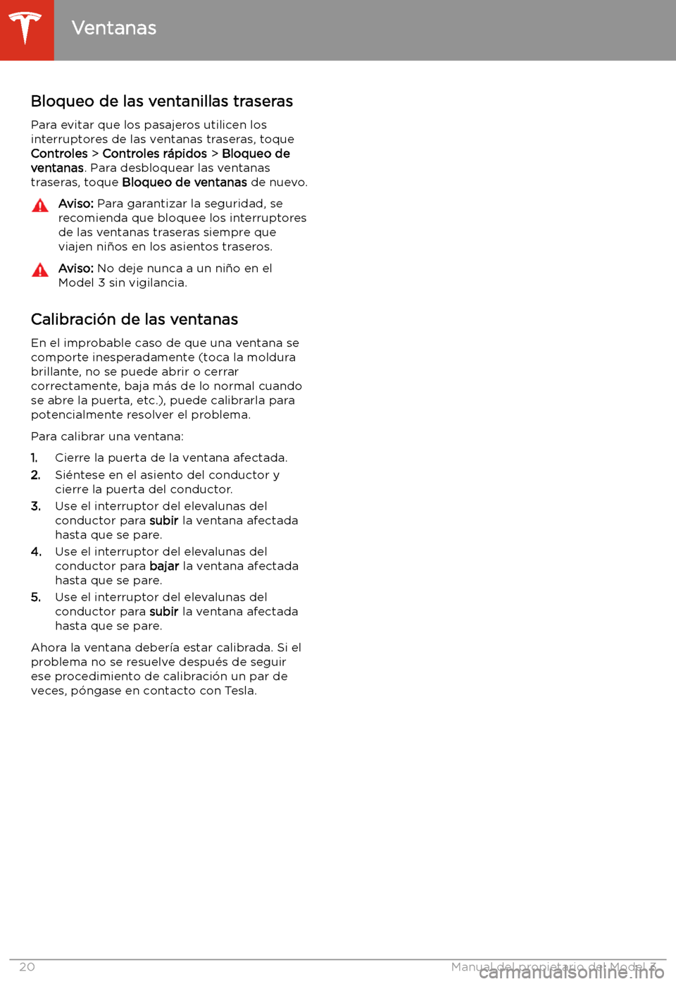 TESLA MODEL 3 2020 Manual del propietario (in Spanish) Bloqueo de las ventanillas traserasPara evitar que los pasajeros utilicen los
interruptores de las ventanas traseras, toque
Controles > Controles r TESLA MODEL 3 2020 Manual del propietario (in Spanish) Bloqueo de las ventanillas traserasPara evitar que los pasajeros utilicen los
interruptores de las ventanas traseras, toque
Controles > Controles r