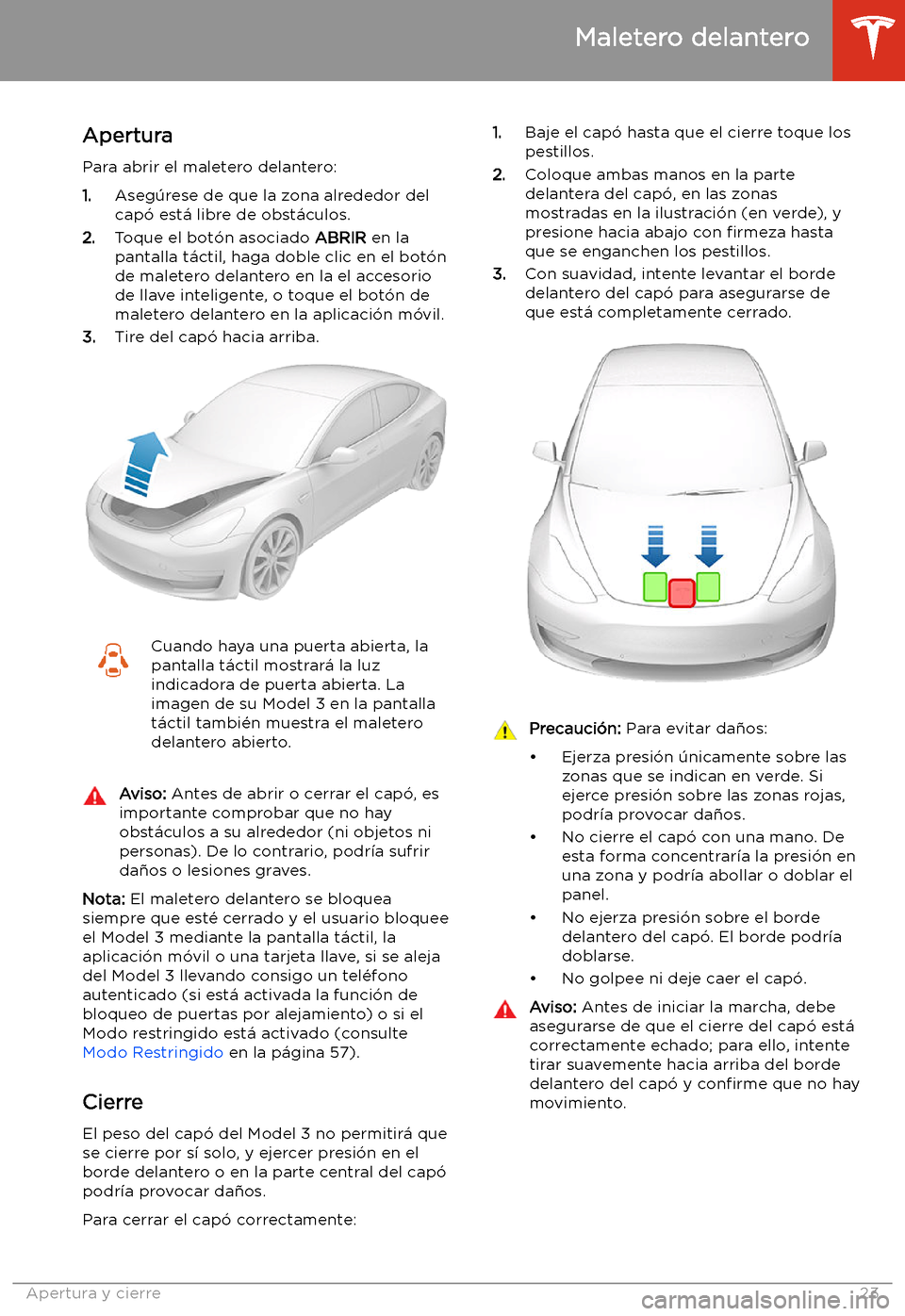 TESLA MODEL 3 2020 Manual del propietario (in Spanish) Maletero delantero
Apertura
Para abrir el maletero delantero: 1. Aseg TESLA MODEL 3 2020 Manual del propietario (in Spanish) Maletero delantero
Apertura
Para abrir el maletero delantero: 1. Aseg