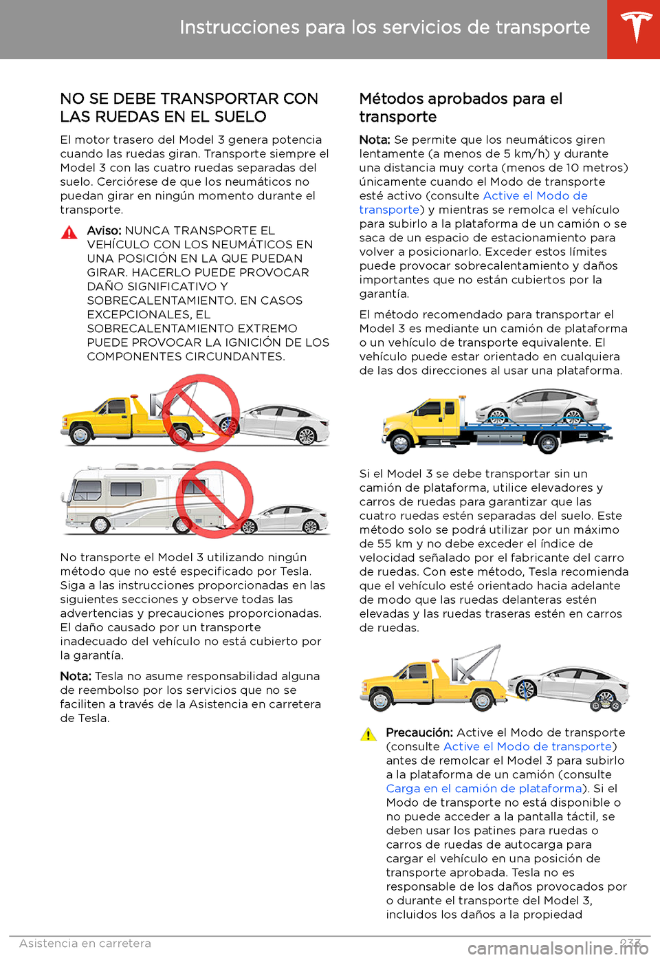 TESLA MODEL 3 2020 Manual del propietario (in Spanish) Instrucciones para los servicios de transporte
NO SE DEBE TRANSPORTAR CON LAS RUEDAS EN EL SUELO
El motor trasero del Model 3 genera potencia cuando las ruedas giran. Transporte siempre el
Model 3 con TESLA MODEL 3 2020 Manual del propietario (in Spanish) Instrucciones para los servicios de transporte
NO SE DEBE TRANSPORTAR CON LAS RUEDAS EN EL SUELO
El motor trasero del Model 3 genera potencia cuando las ruedas giran. Transporte siempre el
Model 3 con