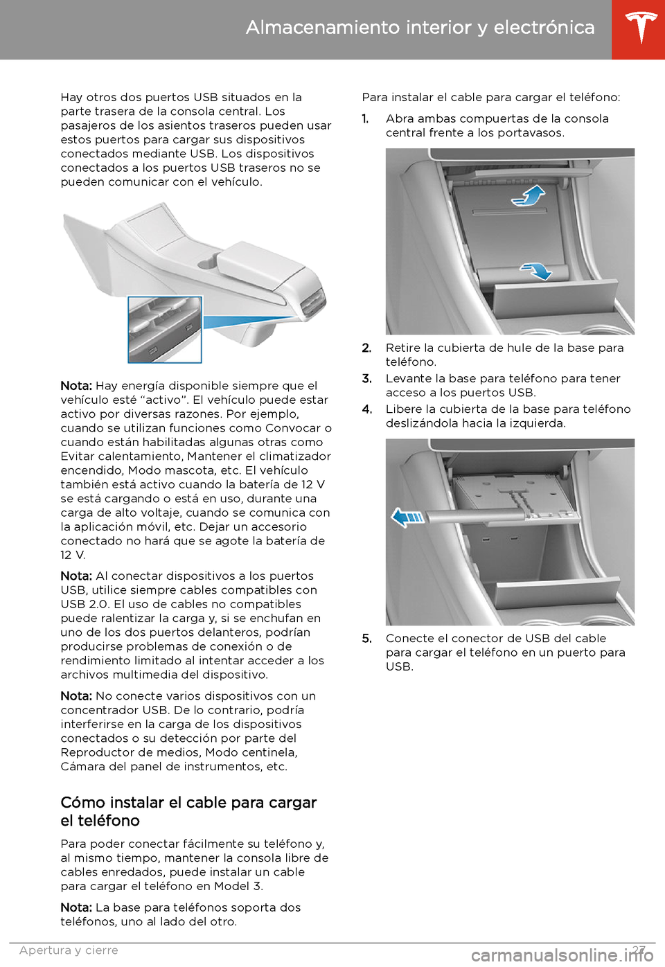 TESLA MODEL 3 2020 Manual del propietario (in Spanish) Hay otros dos puertos USB situados en la
parte trasera de la consola central. Los
pasajeros de los asientos traseros pueden usar
estos puertos para cargar sus dispositivos
conectados mediante USB. Los TESLA MODEL 3 2020 Manual del propietario (in Spanish) Hay otros dos puertos USB situados en la
parte trasera de la consola central. Los
pasajeros de los asientos traseros pueden usar
estos puertos para cargar sus dispositivos
conectados mediante USB. Los