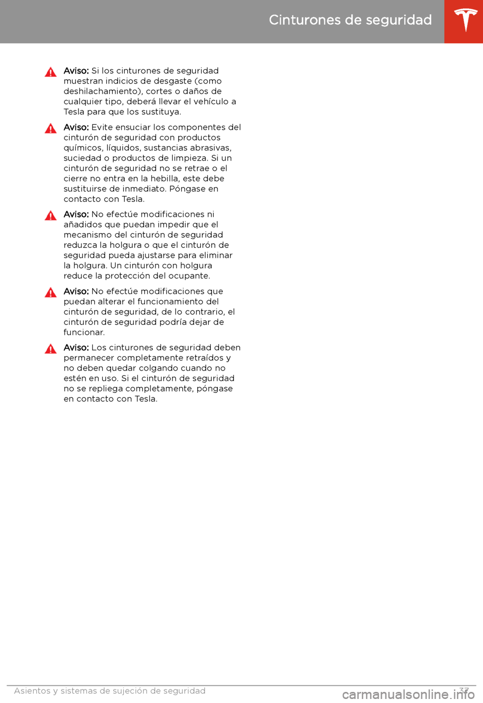 TESLA MODEL 3 2020 Manual del propietario (in Spanish) Aviso: Si los cinturones de seguridad
muestran indicios de desgaste (como
deshilachamiento), cortes o da TESLA MODEL 3 2020 Manual del propietario (in Spanish) Aviso: Si los cinturones de seguridad
muestran indicios de desgaste (como
deshilachamiento), cortes o da