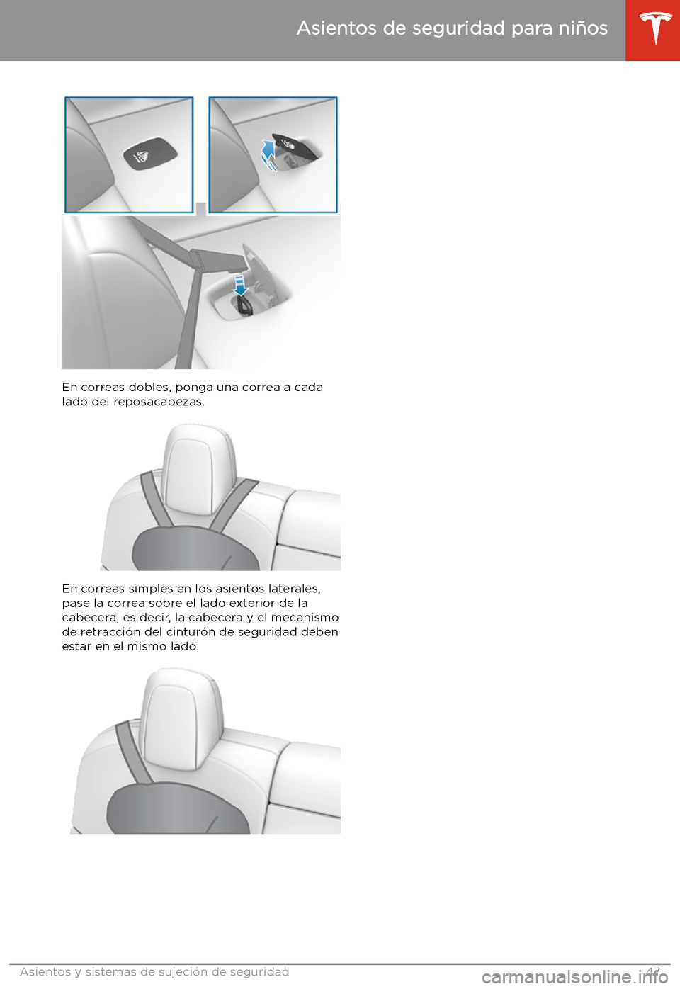 TESLA MODEL 3 2020 Manual del propietario (in Spanish) En correas dobles, ponga una correa a cada
lado del reposacabezas.
En correas simples en los asientos laterales,
pase la correa sobre el lado exterior de la
cabecera, es decir, la cabecera y el mecani TESLA MODEL 3 2020 Manual del propietario (in Spanish) En correas dobles, ponga una correa a cada
lado del reposacabezas.
En correas simples en los asientos laterales,
pase la correa sobre el lado exterior de la
cabecera, es decir, la cabecera y el mecani
