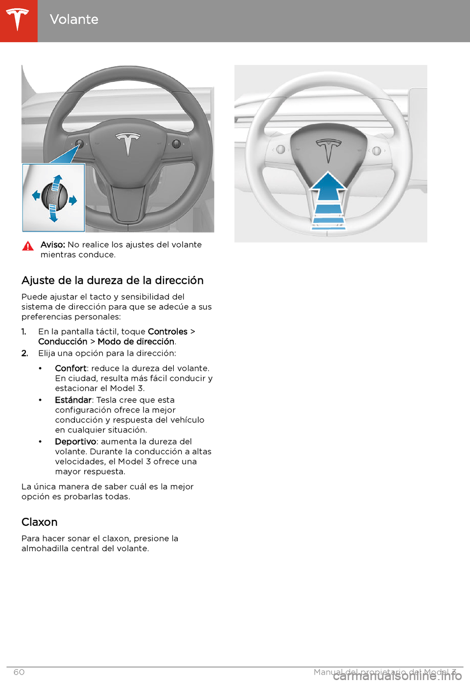 TESLA MODEL 3 2020 Manual del propietario (in Spanish) Aviso: No realice los ajustes del volante
mientras conduce.
Ajuste de la dureza de la direcci TESLA MODEL 3 2020 Manual del propietario (in Spanish) Aviso: No realice los ajustes del volante
mientras conduce.
Ajuste de la dureza de la direcci