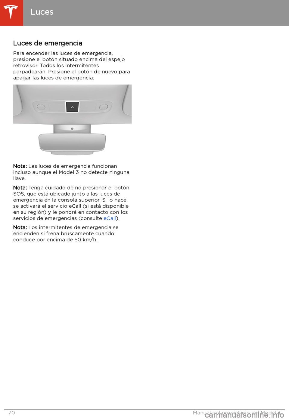 TESLA MODEL 3 2020 Manual del propietario (in Spanish) Luces de emergencia
Para encender las luces de emergencia,
presione el bot TESLA MODEL 3 2020 Manual del propietario (in Spanish) Luces de emergencia
Para encender las luces de emergencia,
presione el bot