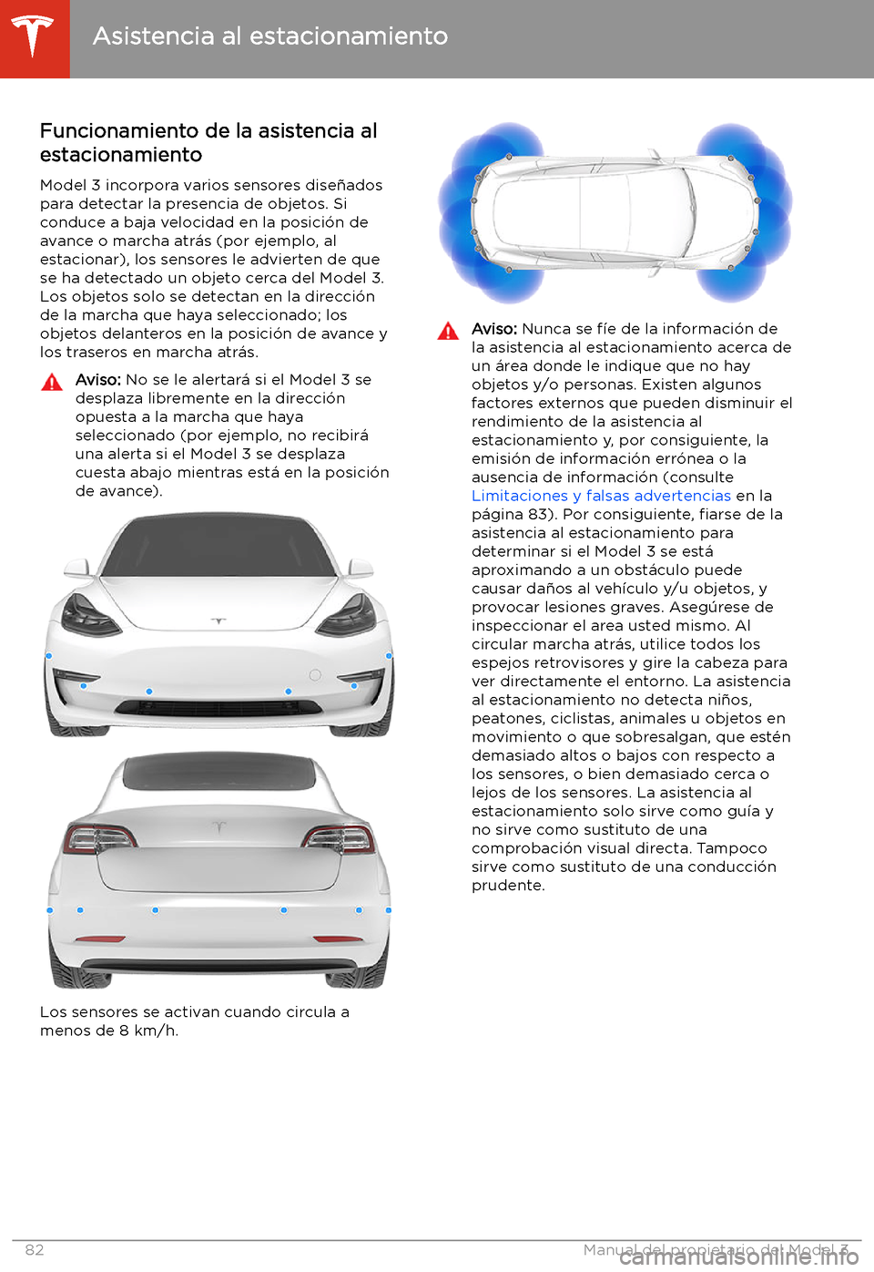 TESLA MODEL 3 2020 Manual del propietario (in Spanish) Asistencia al estacionamiento
Funcionamiento de la asistencia al
estacionamiento
Model 3 incorpora varios sensores dise TESLA MODEL 3 2020 Manual del propietario (in Spanish) Asistencia al estacionamiento
Funcionamiento de la asistencia al
estacionamiento
Model 3 incorpora varios sensores dise