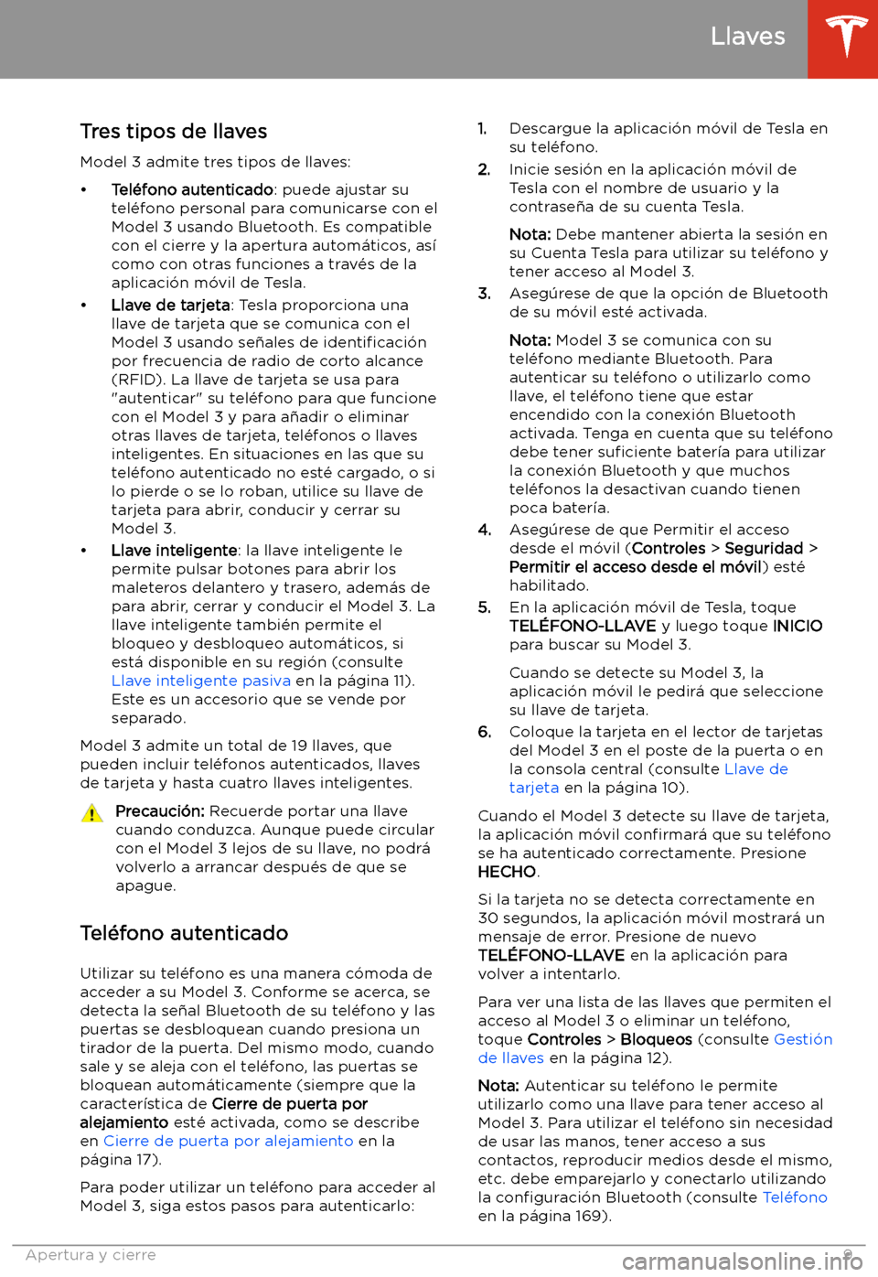 TESLA MODEL 3 2020 Manual del propietario (in Spanish) Apertura y cierre
Llaves
Tres tipos de llaves Model 3 admite tres tipos de llaves:
TESLA MODEL 3 2020 Manual del propietario (in Spanish) Apertura y cierre
Llaves
Tres tipos de llaves Model 3 admite tres tipos de llaves: