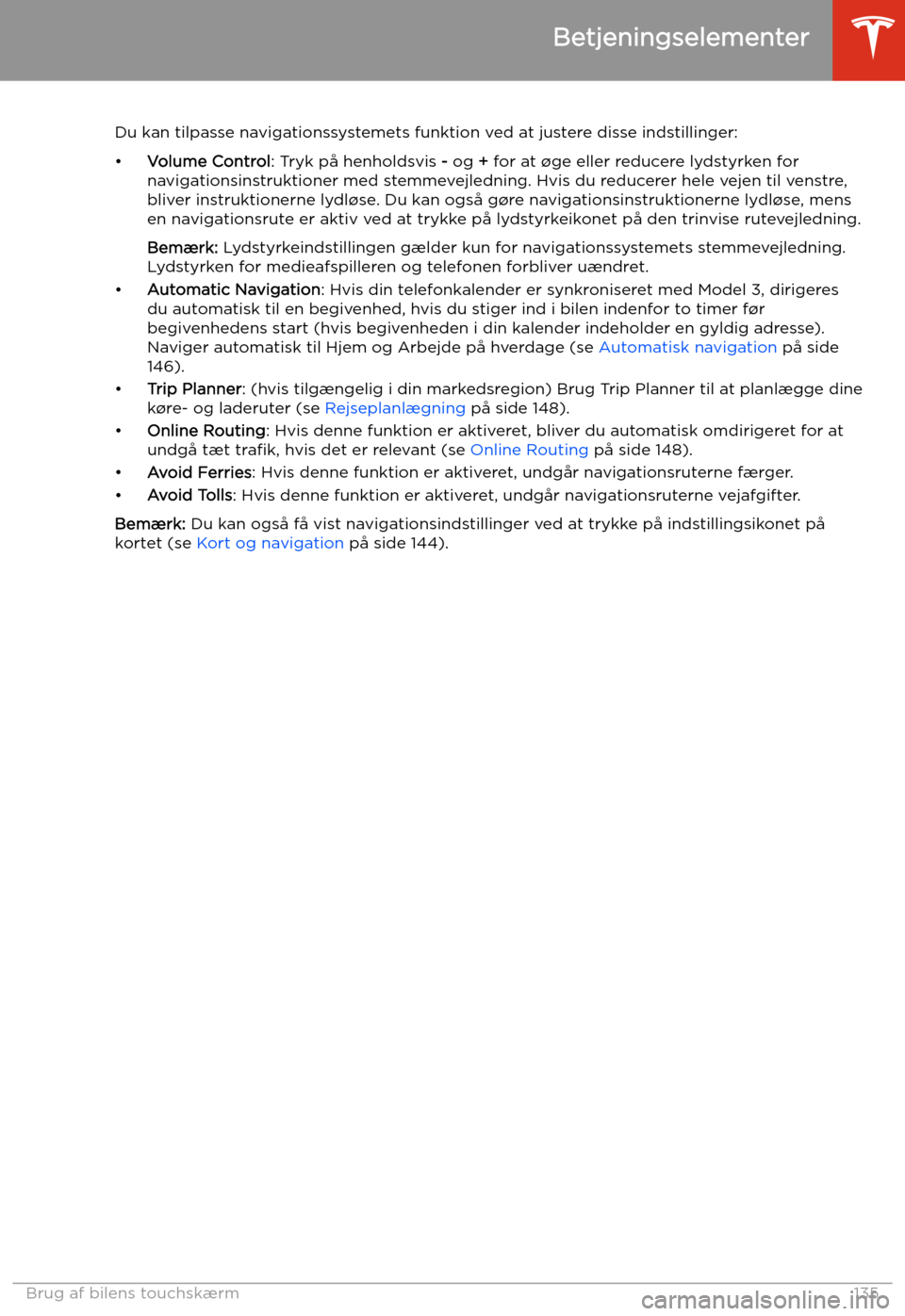 TESLA MODEL 3 2020 Instruktionsbog (in Danish) Du kan tilpasse navigationssystemets funktion ved at justere disse indstillinger:
TESLA MODEL 3 2020 Instruktionsbog (in Danish) Du kan tilpasse navigationssystemets funktion ved at justere disse indstillinger: