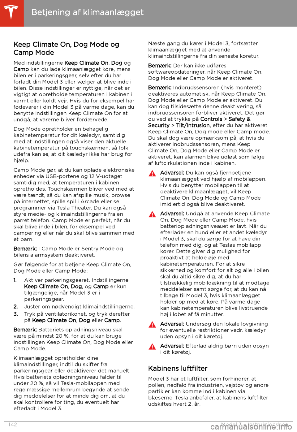 TESLA MODEL 3 2020 Instruktionsbog (in Danish) Keep Climate On, Dog Mode og
Camp Mode
Med indstillingerne Keep Climate On, Dog og
Camp kan du lade klimaanl TESLA MODEL 3 2020 Instruktionsbog (in Danish) Keep Climate On, Dog Mode og
Camp Mode
Med indstillingerne Keep Climate On, Dog og
Camp kan du lade klimaanl