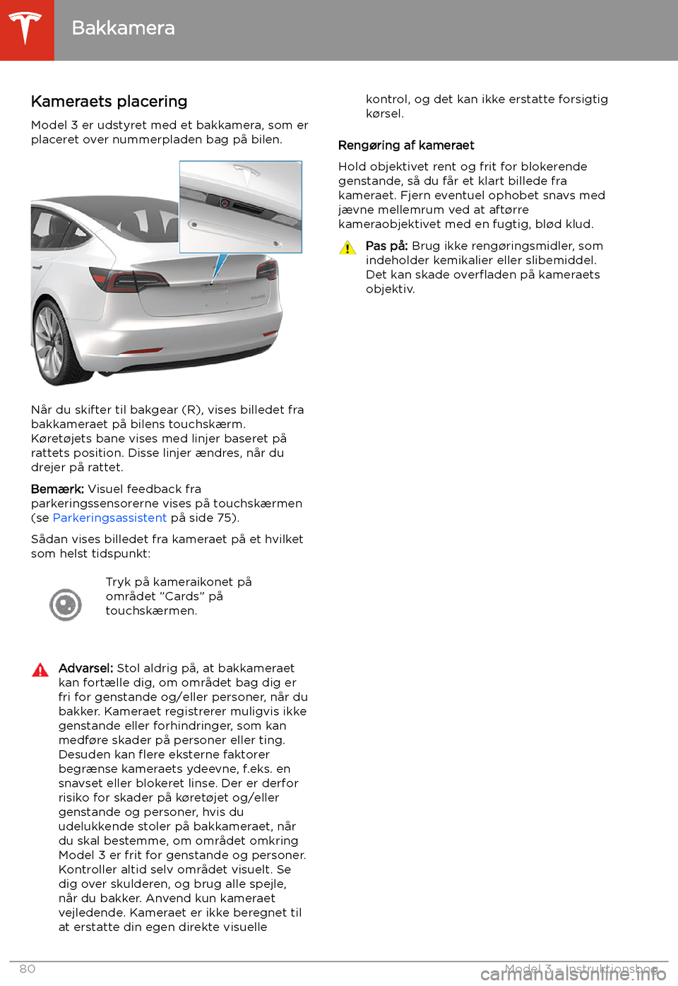 TESLA MODEL 3 2020 Instruktionsbog (in Danish) Bakkamera
Kameraets placering Model 3 er udstyret med et bakkamera, som er
placeret over nummerpladen bag p TESLA MODEL 3 2020 Instruktionsbog (in Danish) Bakkamera
Kameraets placering Model 3 er udstyret med et bakkamera, som er
placeret over nummerpladen bag p