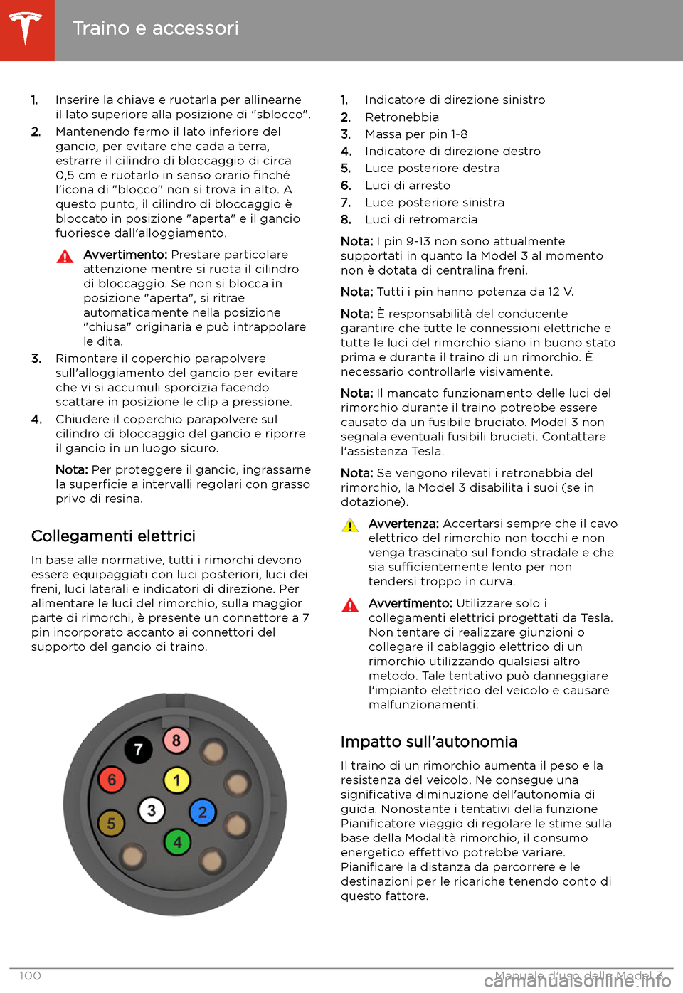 TESLA MODEL 3 2020  Manuale del proprietario (in Italian) 1.Inserire la chiave e ruotarla per allinearne
il lato superiore alla posizione di "sblocco".
2. Mantenendo fermo il lato inferiore del
gancio, per evitare che cada a terra,
estrarre il cilindro di bl