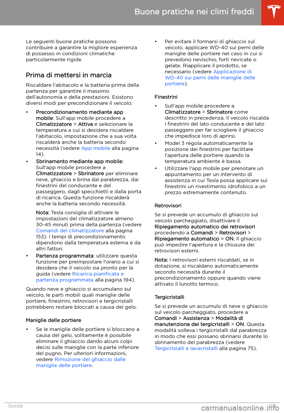 TESLA MODEL 3 2020  Manuale del proprietario (in Italian) Buone pratiche nei climi freddi
Le seguenti buone pratiche possono
contribuire a garantire la migliore esperienza di possesso in condizioni climatiche
particolarmente rigide.
Prima di mettersi in marc