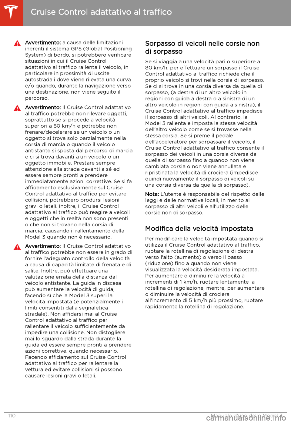 TESLA MODEL 3 2020 Manuale del proprietario (in Italian) Avvertimento: a causa delle limitazioni
inerenti il sistema GPS (Global Positioning
System) di bordo, si potrebbero veri TESLA MODEL 3 2020 Manuale del proprietario (in Italian) Avvertimento: a causa delle limitazioni
inerenti il sistema GPS (Global Positioning
System) di bordo, si potrebbero veri