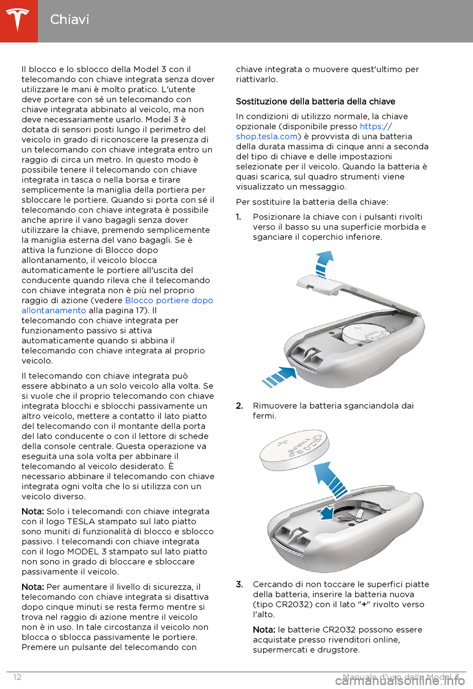 TESLA MODEL 3 2020 Manuale del proprietario (in Italian) Il blocco e lo sblocco della Model 3 con il
telecomando con chiave integrata senza dover
utilizzare le mani TESLA MODEL 3 2020 Manuale del proprietario (in Italian) Il blocco e lo sblocco della Model 3 con il
telecomando con chiave integrata senza dover
utilizzare le mani