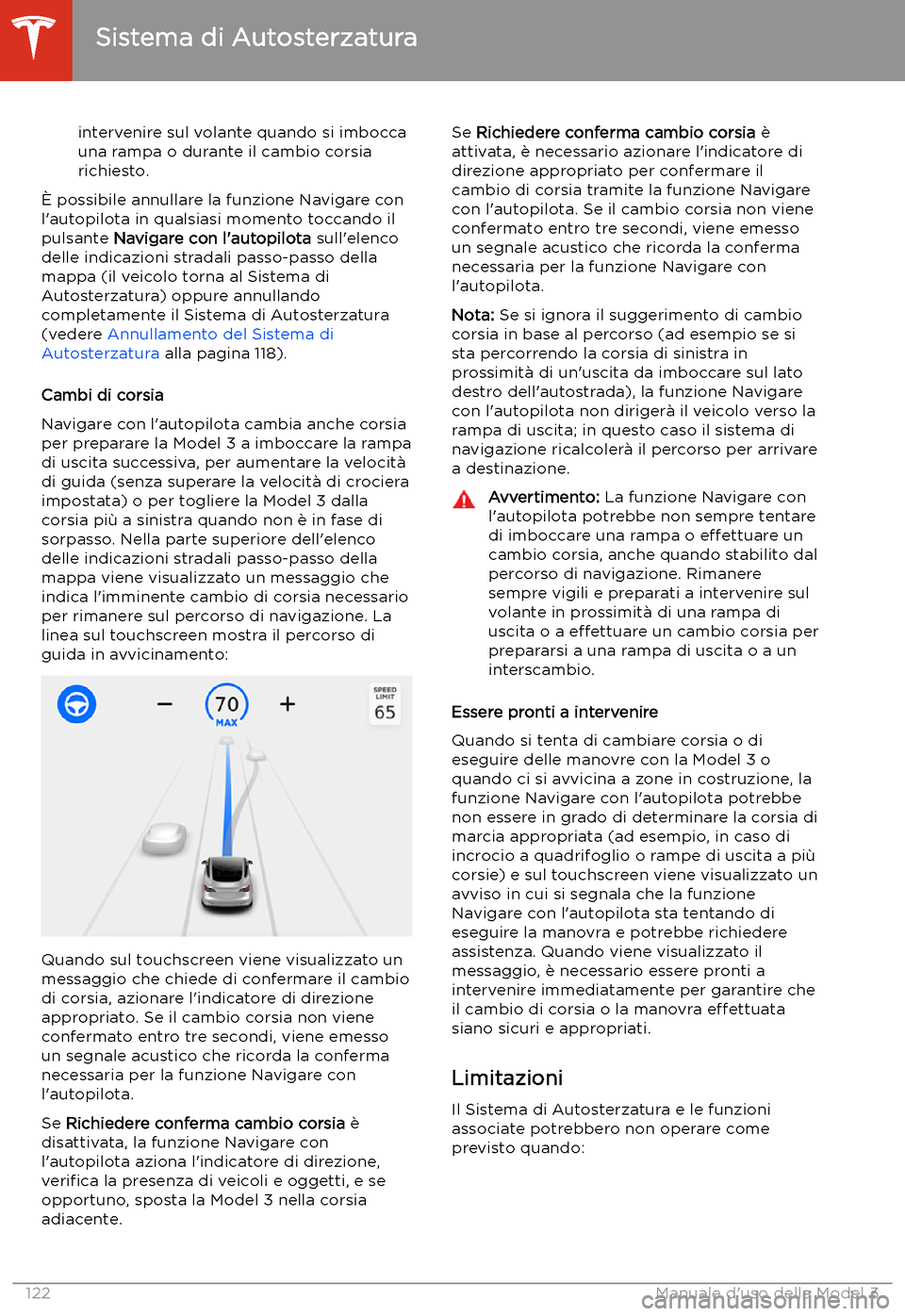 TESLA MODEL 3 2020 Manuale del proprietario (in Italian) intervenire sul volante quando si imboccauna rampa o durante il cambio corsiarichiesto.
TESLA MODEL 3 2020 Manuale del proprietario (in Italian) intervenire sul volante quando si imboccauna rampa o durante il cambio corsiarichiesto.