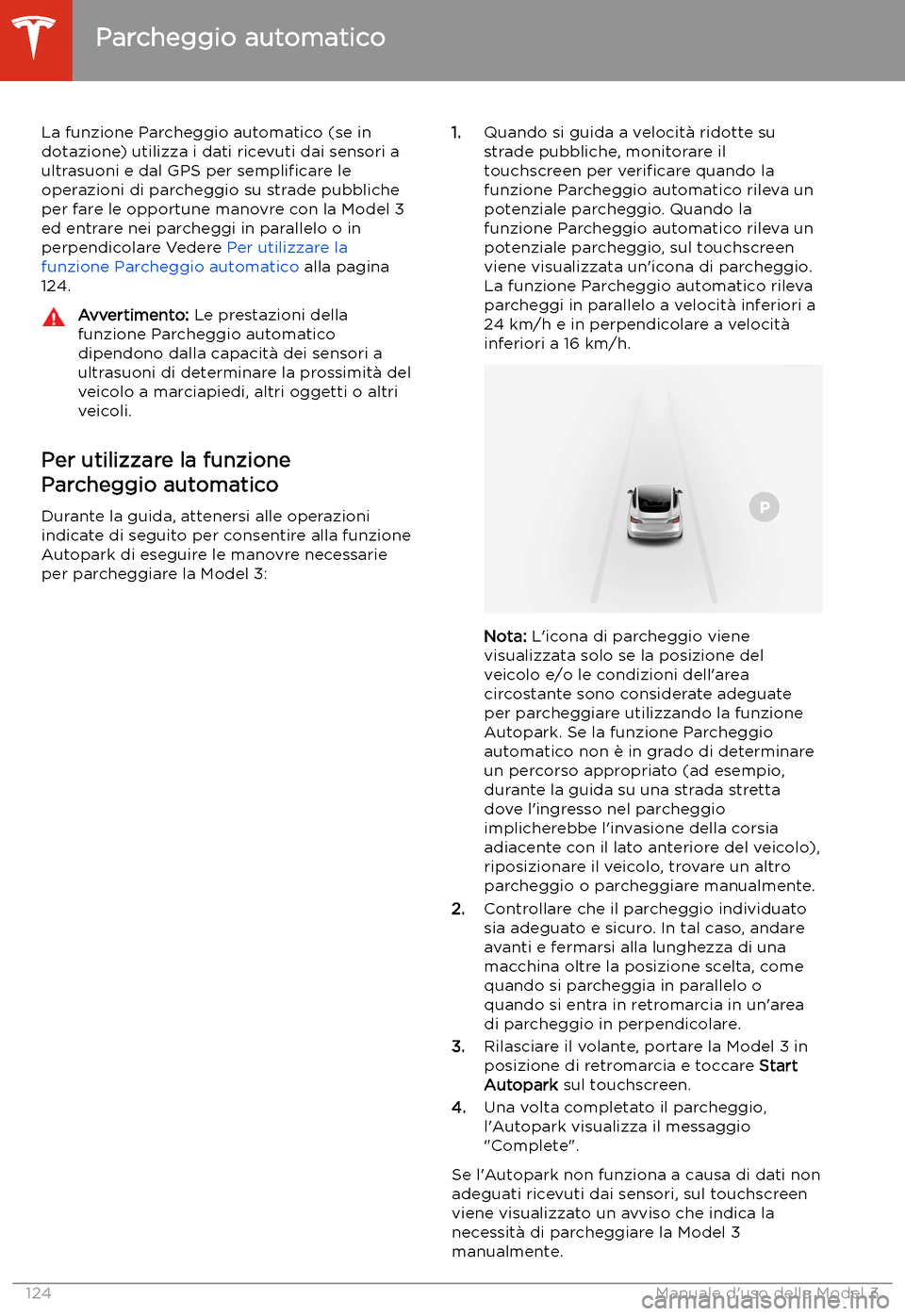 TESLA MODEL 3 2020 Manuale del proprietario (in Italian) Parcheggio automatico
La funzione Parcheggio automatico (se in
dotazione) utilizza i dati ricevuti dai sensori a
ultrasuoni e dal GPS per sempli TESLA MODEL 3 2020 Manuale del proprietario (in Italian) Parcheggio automatico
La funzione Parcheggio automatico (se in
dotazione) utilizza i dati ricevuti dai sensori a
ultrasuoni e dal GPS per sempli
