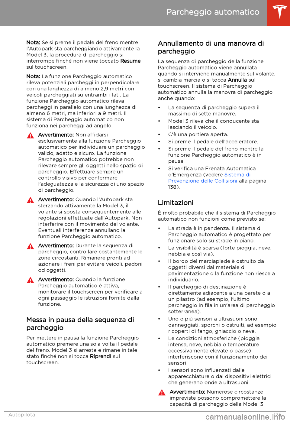 TESLA MODEL 3 2020 Manuale del proprietario (in Italian) Nota: Se si preme il pedale del freno mentre
l TESLA MODEL 3 2020 Manuale del proprietario (in Italian) Nota: Se si preme il pedale del freno mentre
l