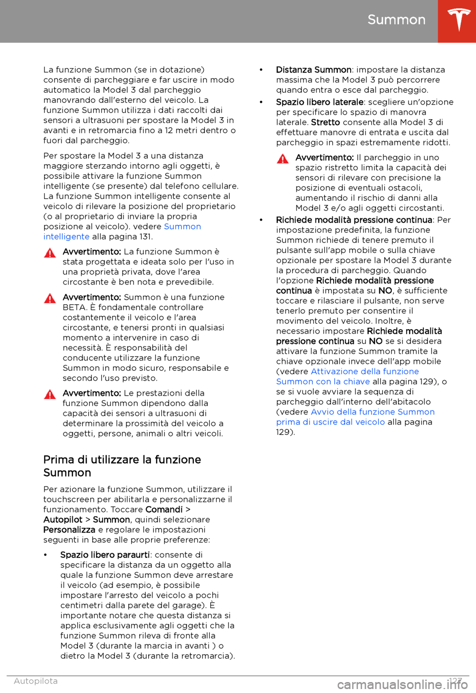 TESLA MODEL 3 2020 Manuale del proprietario (in Italian) Summon
La funzione Summon (se in dotazione)
consente di parcheggiare e far uscire in modo automatico la Model 3 dal parcheggiomanovrando dall TESLA MODEL 3 2020 Manuale del proprietario (in Italian) Summon
La funzione Summon (se in dotazione)
consente di parcheggiare e far uscire in modo automatico la Model 3 dal parcheggiomanovrando dall