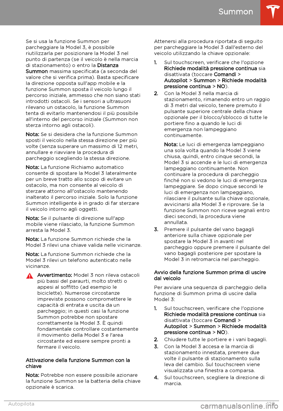 TESLA MODEL 3 2020 Manuale del proprietario (in Italian) Se si usa la funzione Summon per
parcheggiare la Model 3, TESLA MODEL 3 2020 Manuale del proprietario (in Italian) Se si usa la funzione Summon per
parcheggiare la Model 3,