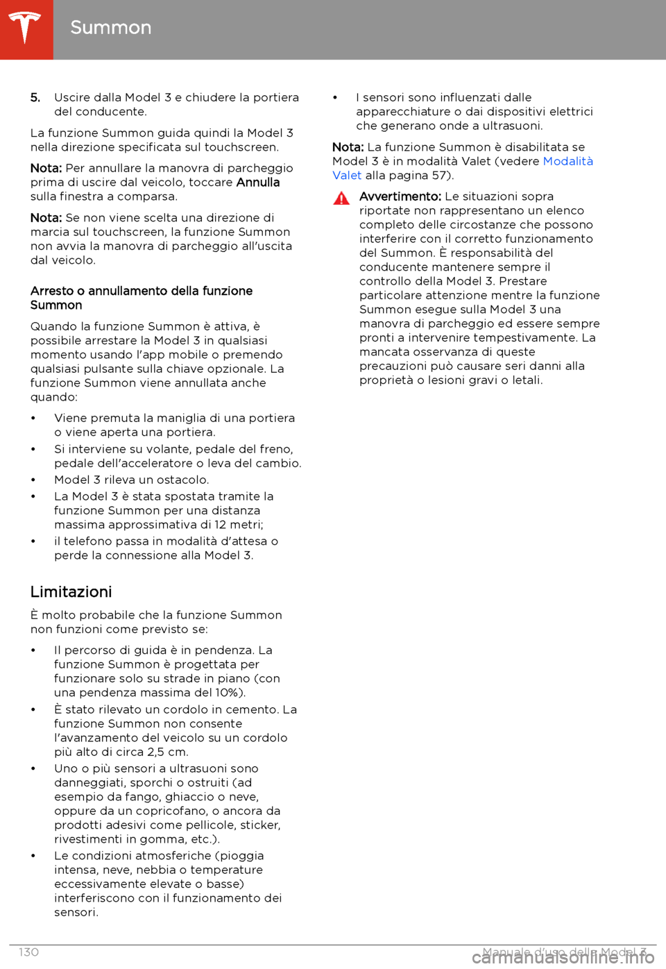 TESLA MODEL 3 2020 Manuale del proprietario (in Italian) 5.Uscire dalla Model 3 e chiudere la portiera
del conducente.
La funzione Summon guida quindi la Model 3
nella direzione speci TESLA MODEL 3 2020 Manuale del proprietario (in Italian) 5.Uscire dalla Model 3 e chiudere la portiera
del conducente.
La funzione Summon guida quindi la Model 3
nella direzione speci