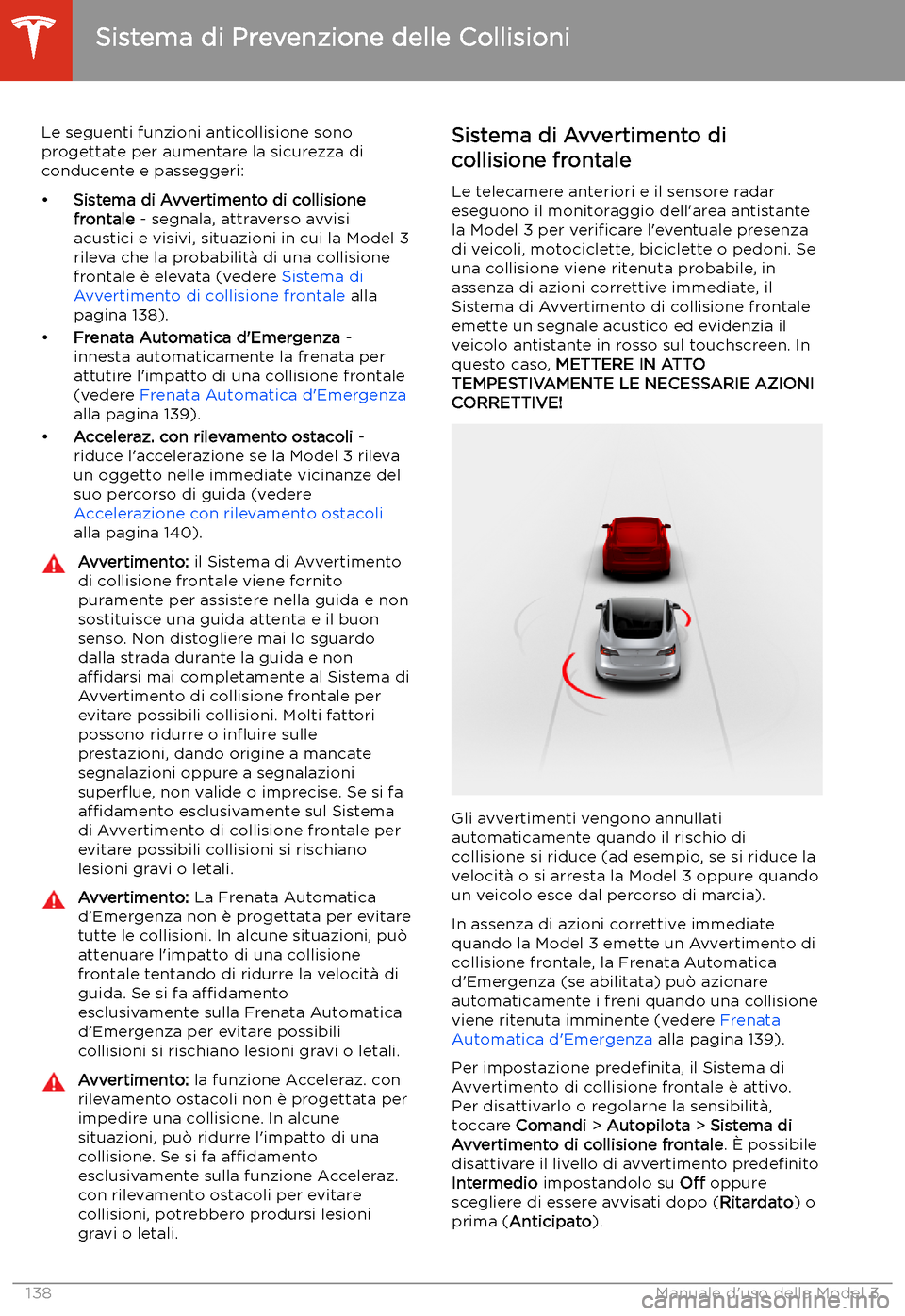 TESLA MODEL 3 2020 Manuale del proprietario (in Italian) Sistema di Prevenzione delle Collisioni
Le seguenti funzioni anticollisione sono progettate per aumentare la sicurezza di
conducente e passeggeri:
TESLA MODEL 3 2020 Manuale del proprietario (in Italian) Sistema di Prevenzione delle Collisioni
Le seguenti funzioni anticollisione sono progettate per aumentare la sicurezza di
conducente e passeggeri: