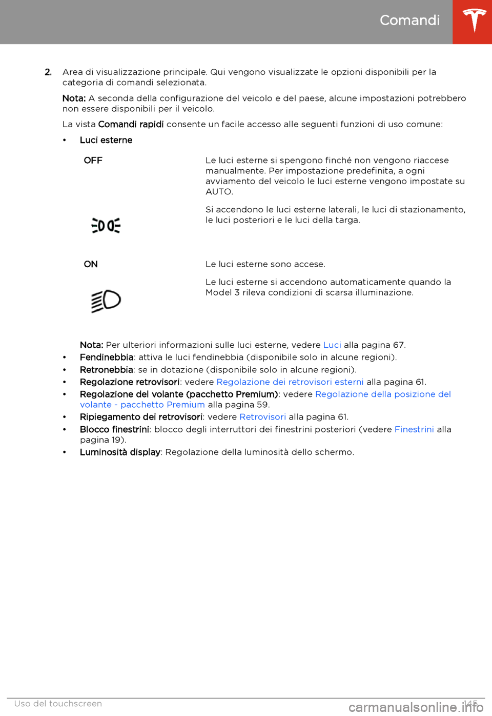 TESLA MODEL 3 2020 Manuale del proprietario (in Italian) 2.Area di visualizzazione principale. Qui vengono visualizzate le opzioni disponibili per la
categoria di comandi selezionata.
Nota: A seconda della con TESLA MODEL 3 2020 Manuale del proprietario (in Italian) 2.Area di visualizzazione principale. Qui vengono visualizzate le opzioni disponibili per la
categoria di comandi selezionata.
Nota: A seconda della con