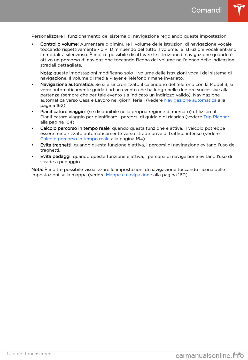 TESLA MODEL 3 2020 Manuale del proprietario (in Italian) Personalizzare il funzionamento del sistema di navigazione regolando queste impostazioni:
TESLA MODEL 3 2020 Manuale del proprietario (in Italian) Personalizzare il funzionamento del sistema di navigazione regolando queste impostazioni: